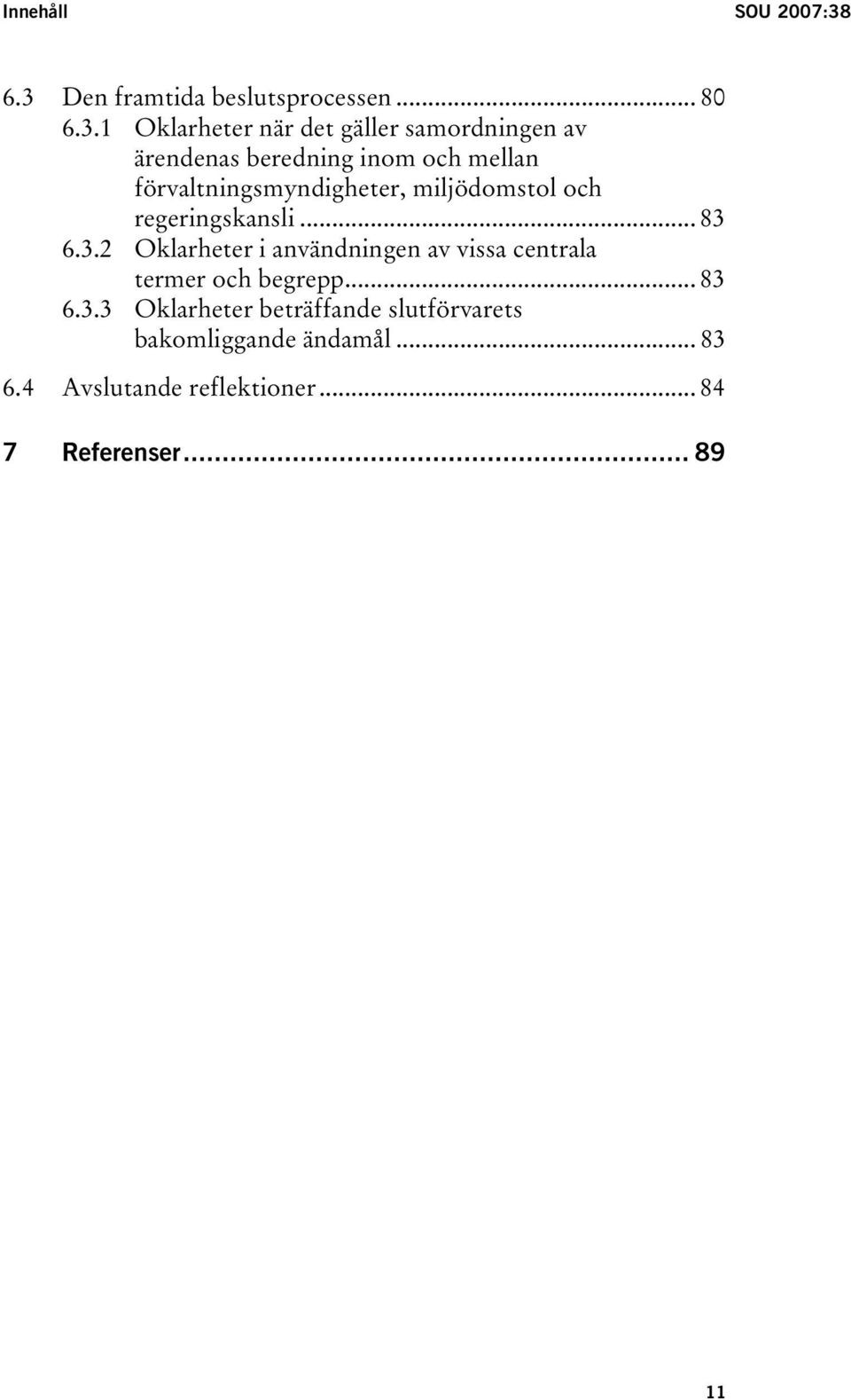 beredning inom och mellan förvaltningsmyndigheter, miljödomstol och regeringskansli... 83 