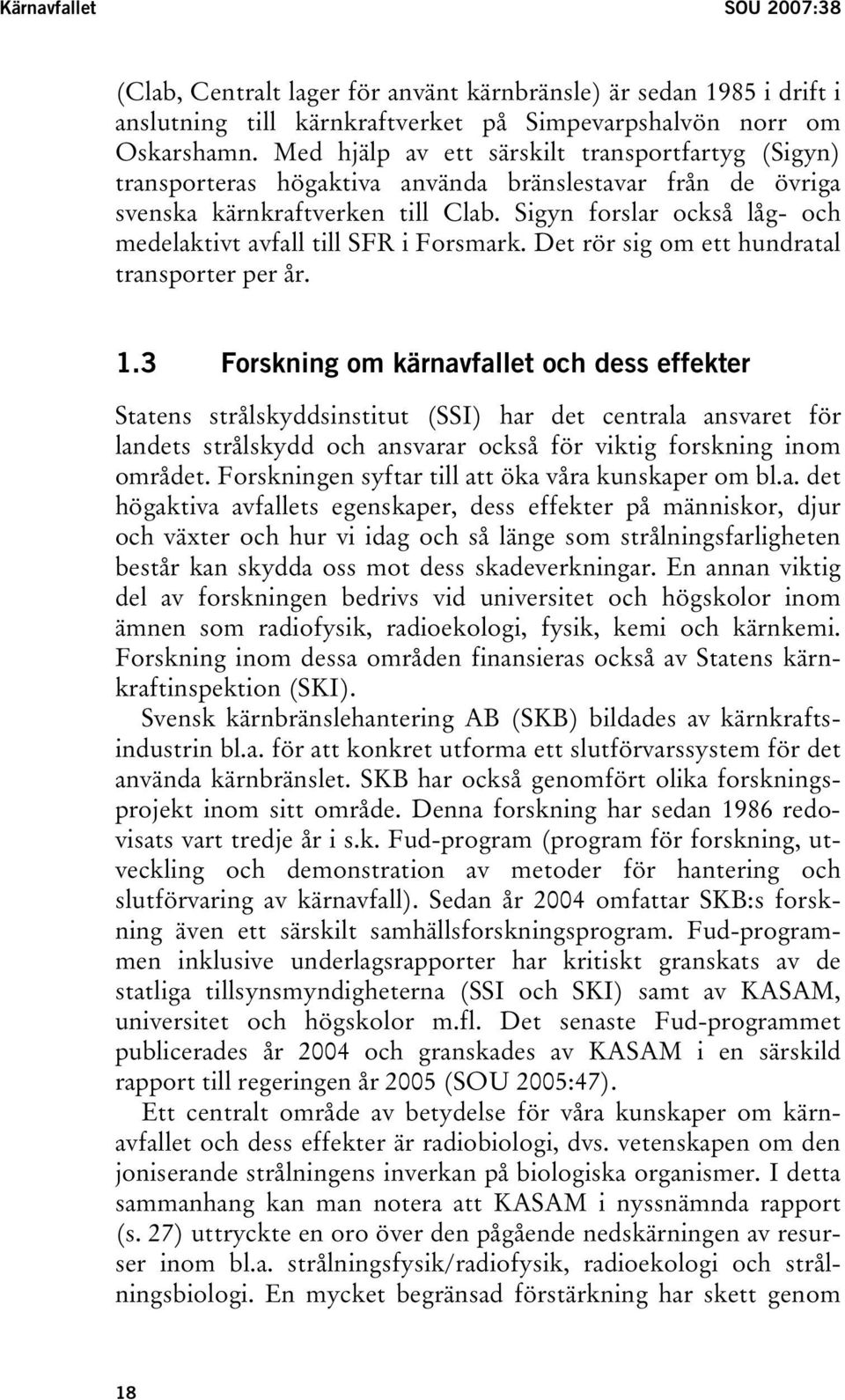 Sigyn forslar också låg- och medelaktivt avfall till SFR i Forsmark. Det rör sig om ett hundratal transporter per år. 1.