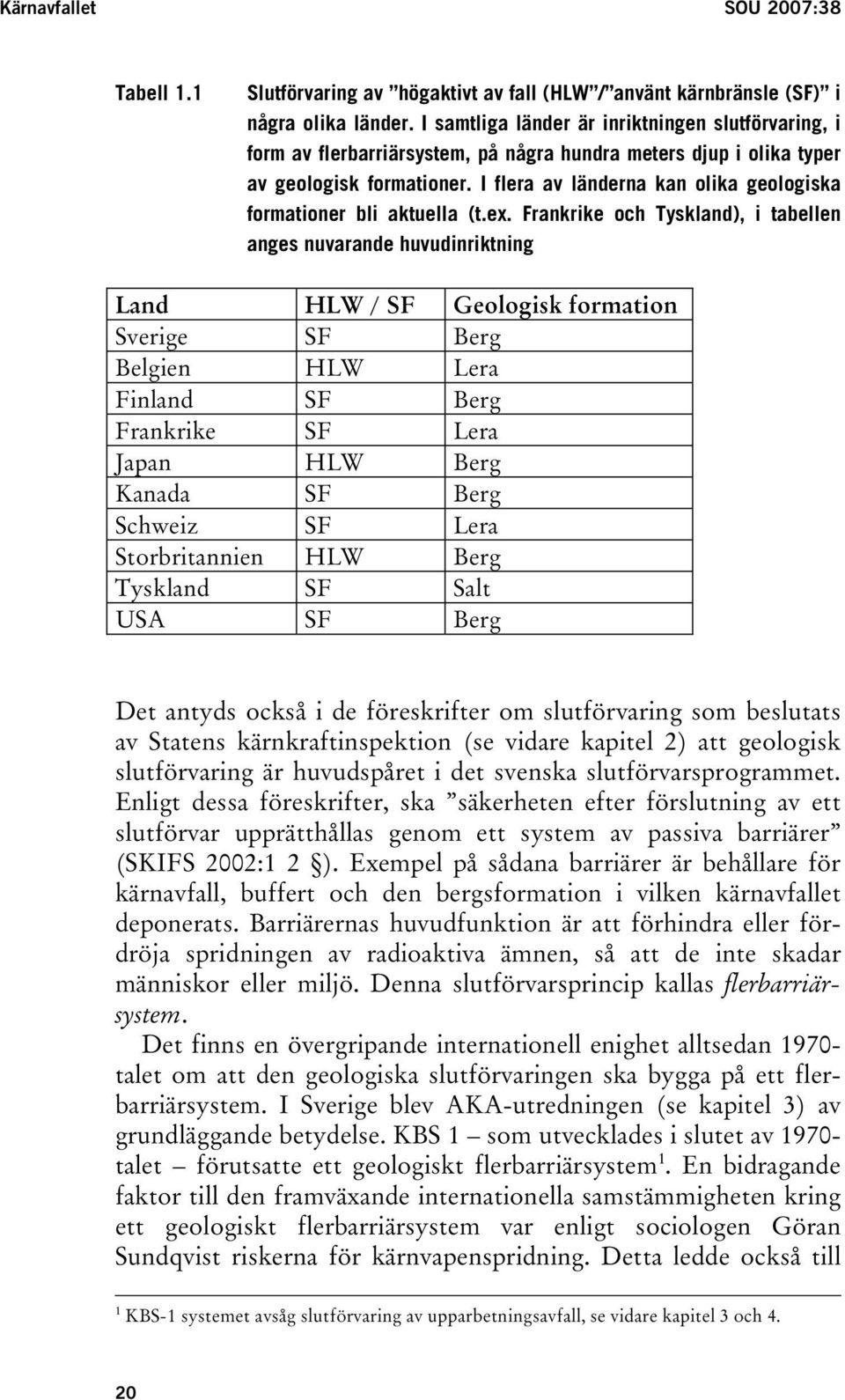 I flera av länderna kan olika geologiska formationer bli aktuella (t.ex.