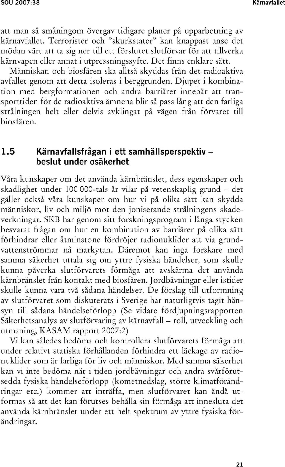 Människan och biosfären ska alltså skyddas från det radioaktiva avfallet genom att detta isoleras i berggrunden.