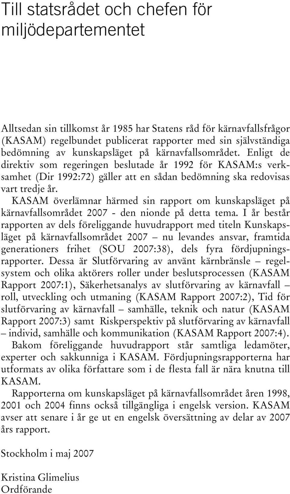 KASAM överlämnar härmed sin rapport om kunskapsläget på kärnavfallsområdet 2007 - den nionde på detta tema.