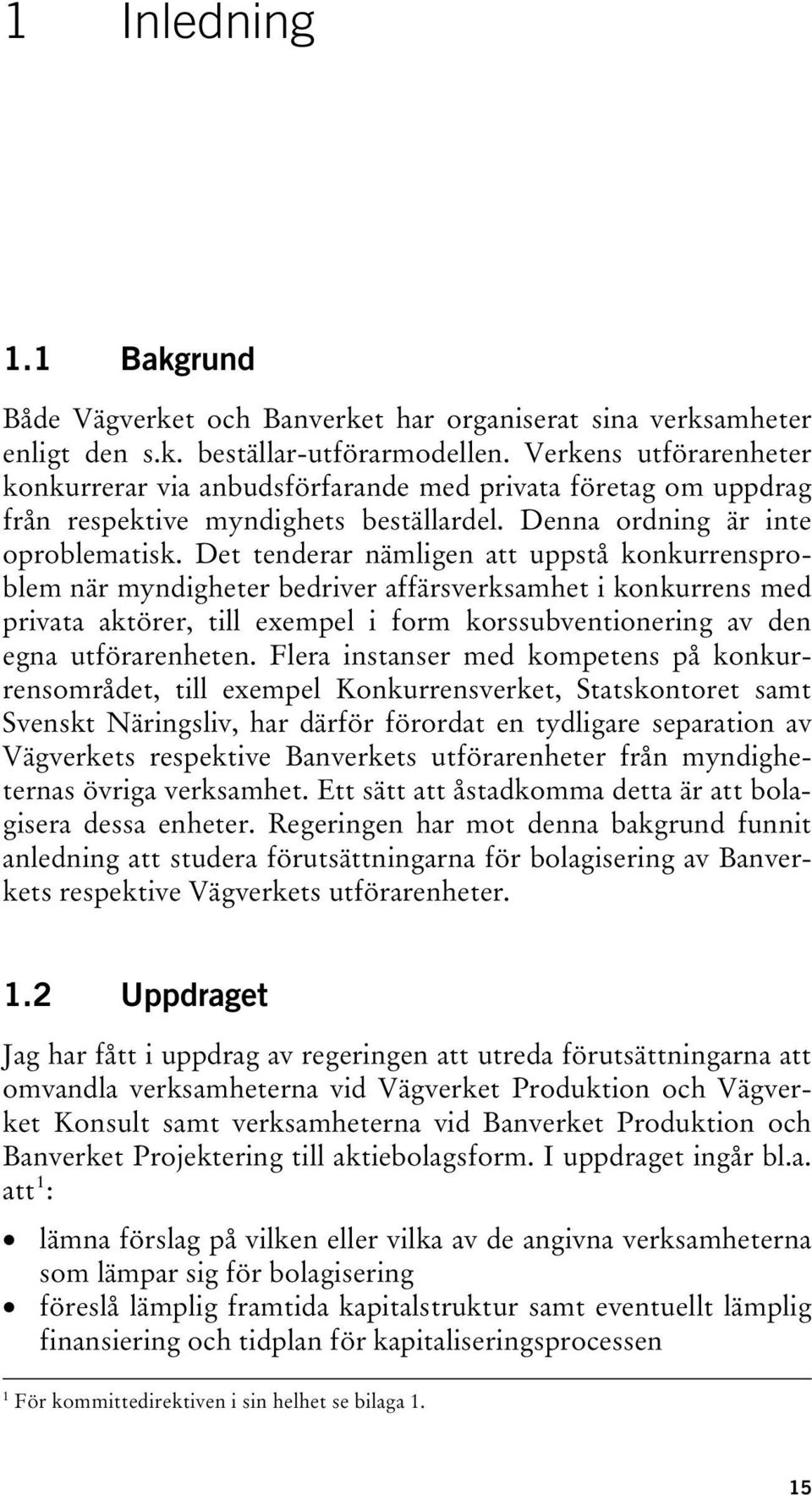 Det tenderar nämligen att uppstå konkurrensproblem när myndigheter bedriver affärsverksamhet i konkurrens med privata aktörer, till exempel i form korssubventionering av den egna utförarenheten.