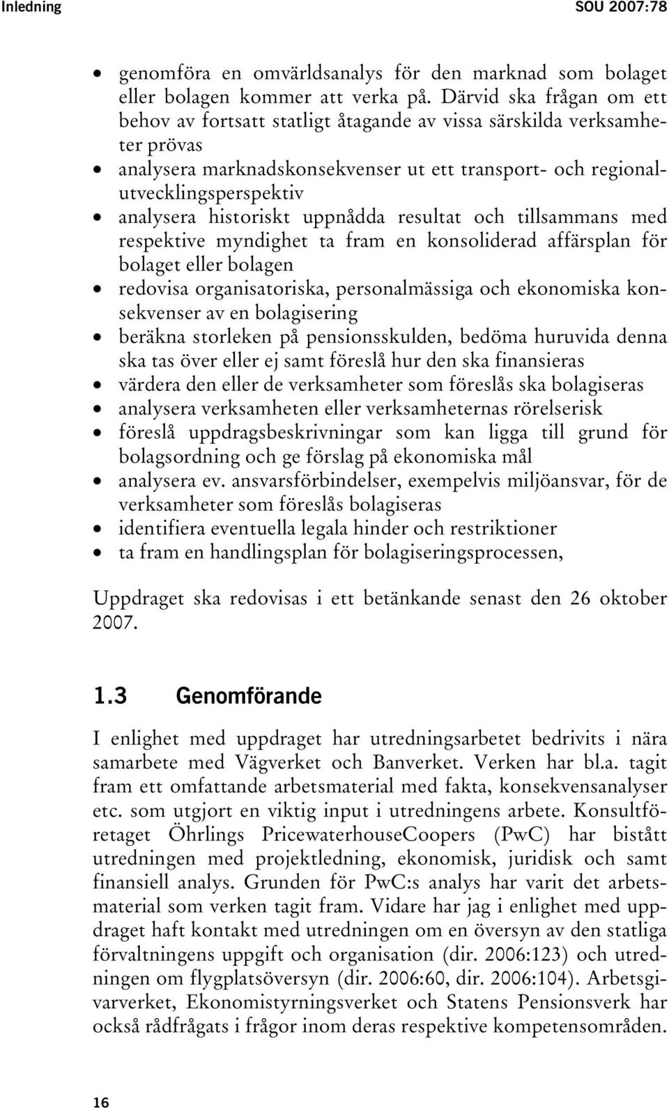 historiskt uppnådda resultat och tillsammans med respektive myndighet ta fram en konsoliderad affärsplan för bolaget eller bolagen redovisa organisatoriska, personalmässiga och ekonomiska