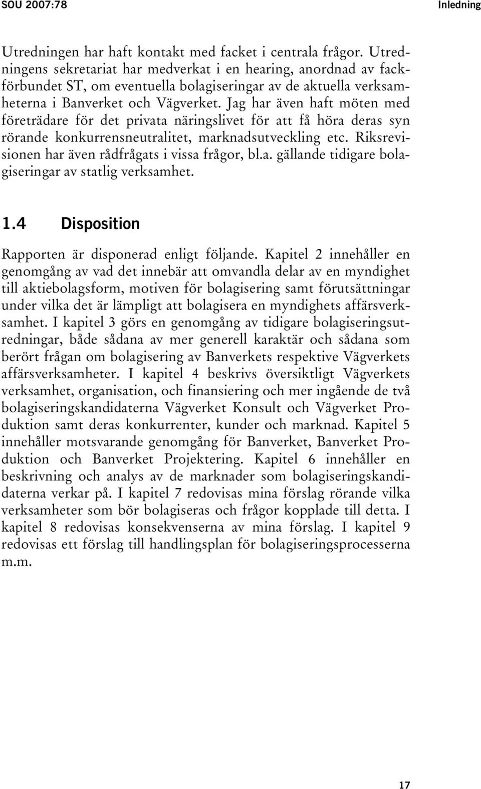 Jag har även haft möten med företrädare för det privata näringslivet för att få höra deras syn rörande konkurrensneutralitet, marknadsutveckling etc.