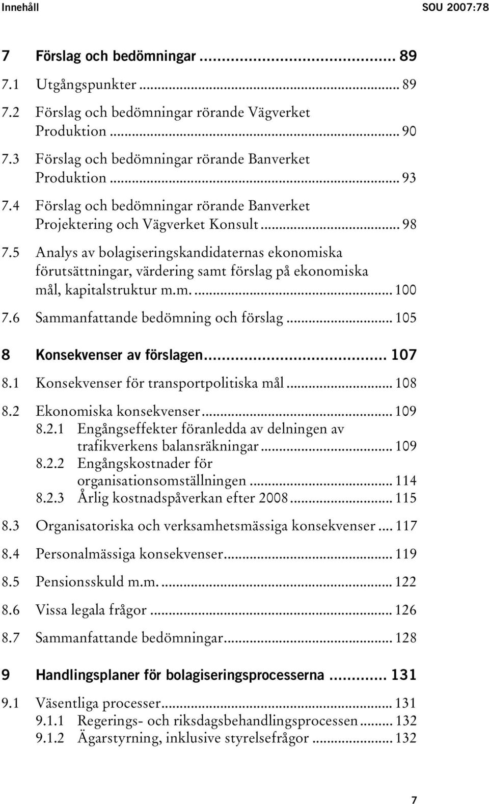 5 Analys av bolagiseringskandidaternas ekonomiska förutsättningar, värdering samt förslag på ekonomiska mål, kapitalstruktur m.m.... 100 7.6 Sammanfattande bedömning och förslag.