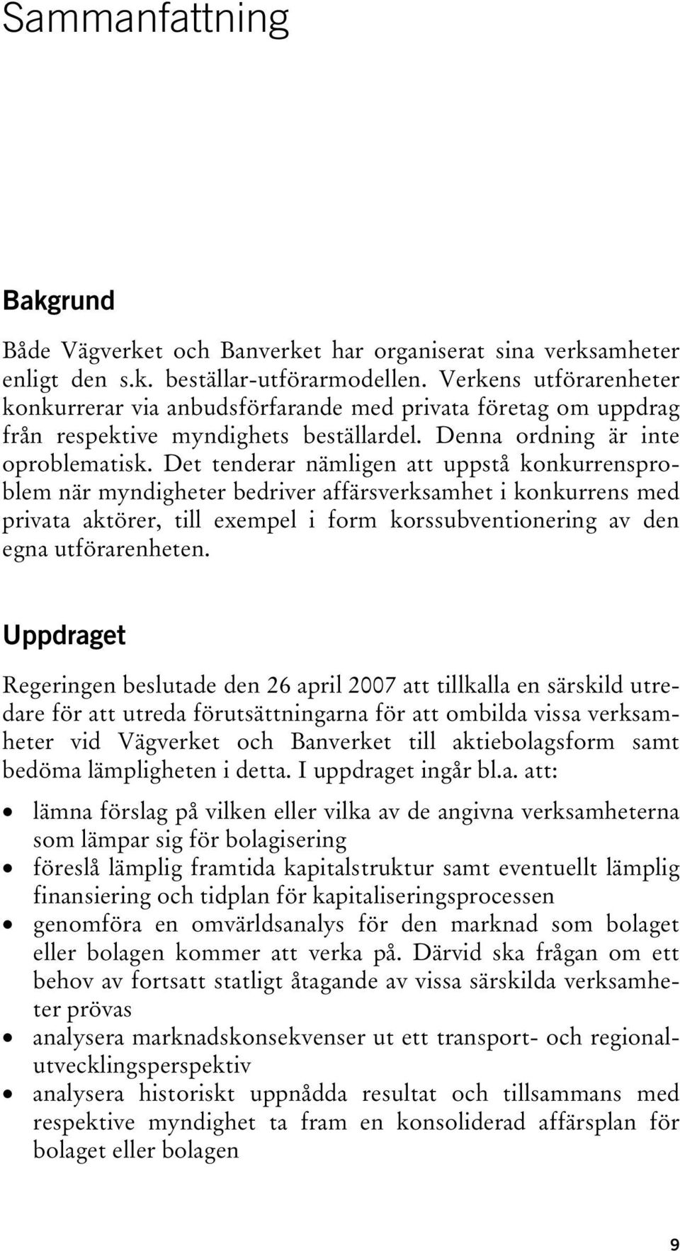 Det tenderar nämligen att uppstå konkurrensproblem när myndigheter bedriver affärsverksamhet i konkurrens med privata aktörer, till exempel i form korssubventionering av den egna utförarenheten.