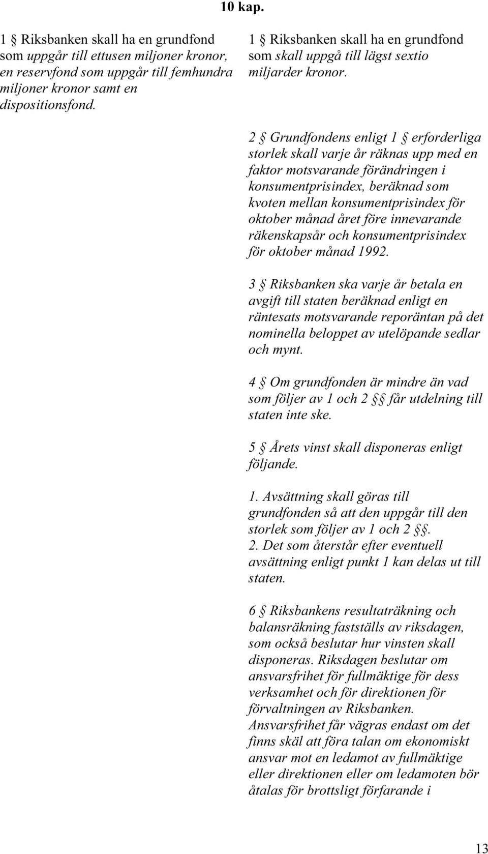 2 Grundfondens enligt 1 erforderliga storlek skall varje år räknas upp med en faktor motsvarande förändringen i konsumentprisindex, beräknad som kvoten mellan konsumentprisindex för oktober månad