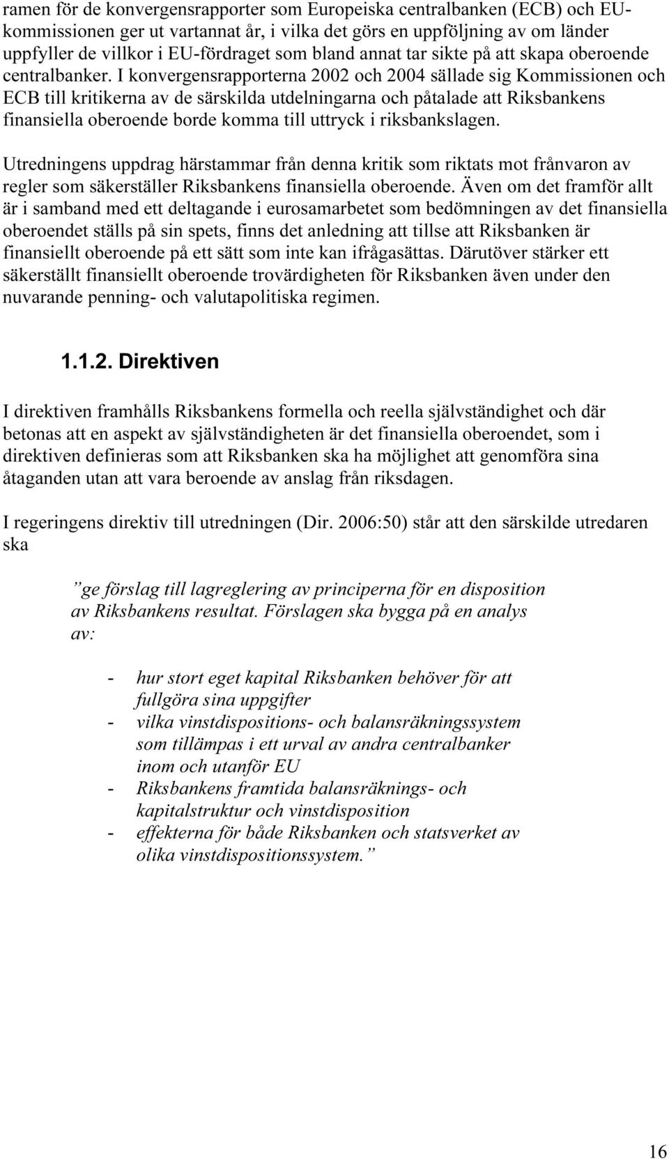 I konvergensrapporterna 2002 och 2004 sällade sig Kommissionen och ECB till kritikerna av de särskilda utdelningarna och påtalade att Riksbankens finansiella oberoende borde komma till uttryck i