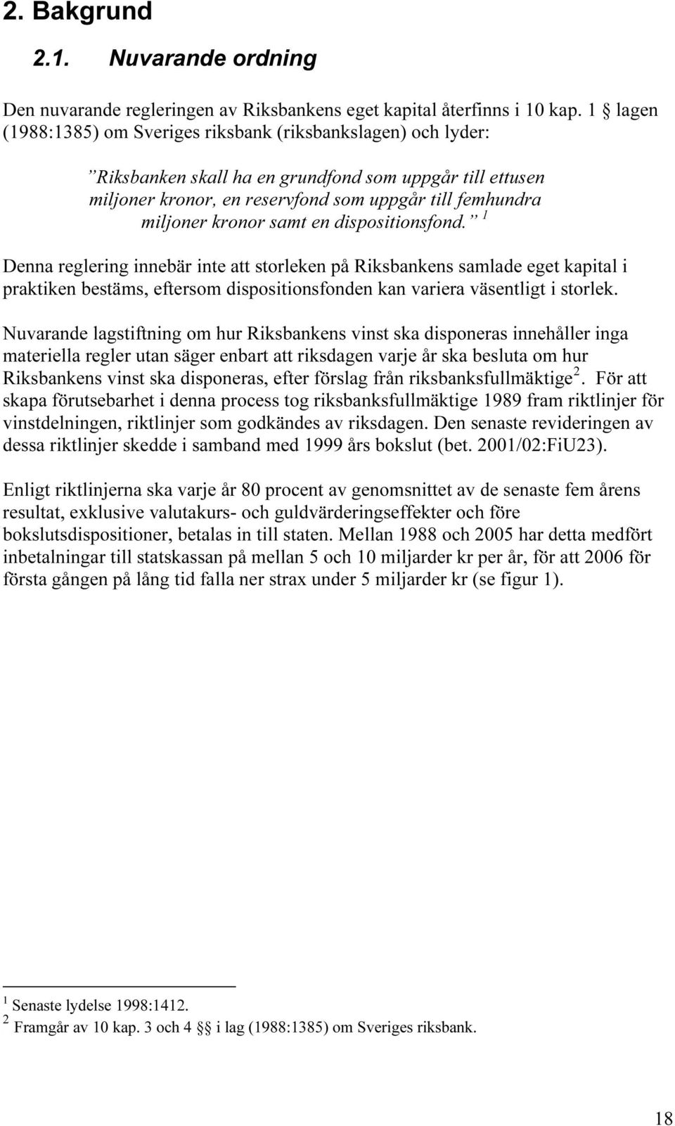 kronor samt en dispositionsfond. TP Denna reglering innebär inte att storleken på Riksbankens samlade eget kapital i praktiken bestäms, eftersom dispositionsfonden kan variera väsentligt i storlek.