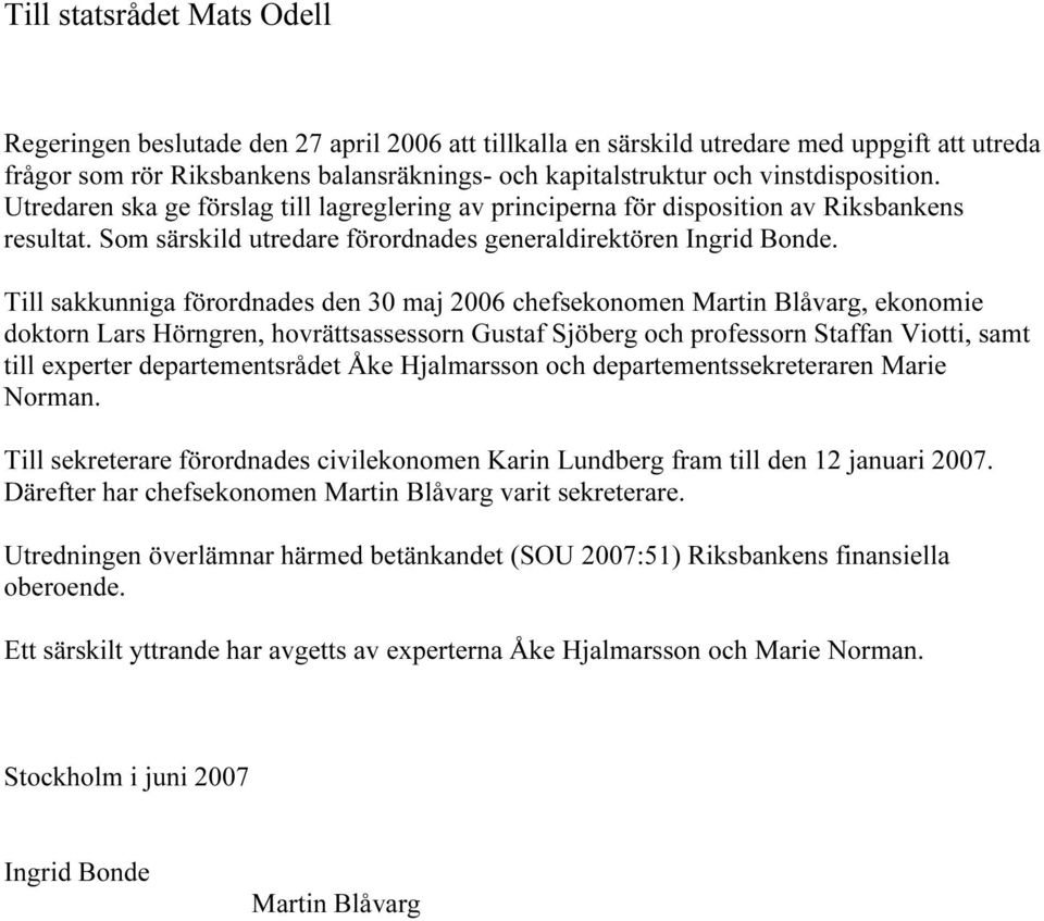 Till sakkunniga förordnades den 30 maj 2006 chefsekonomen Martin Blåvarg, ekonomie doktorn Lars Hörngren, hovrättsassessorn Gustaf Sjöberg och professorn Staffan Viotti, samt till experter