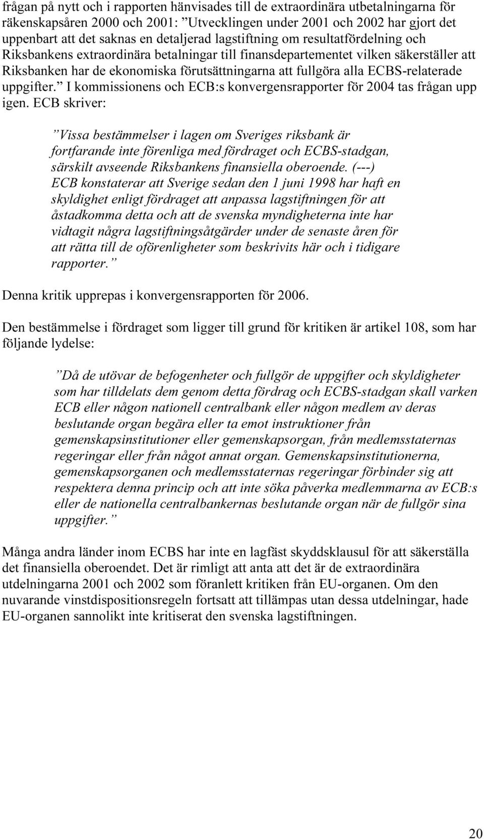 ECBS-relaterade uppgifter. I kommissionens och ECB:s konvergensrapporter för 2004 tas frågan upp igen.