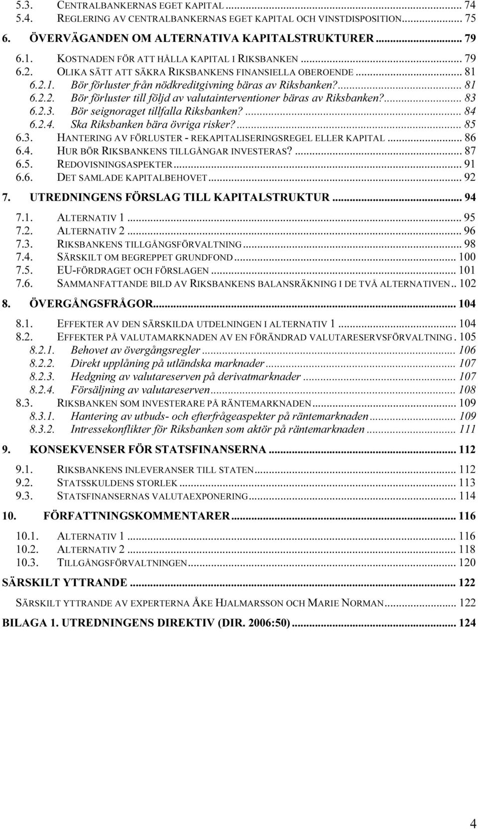 UT TUOLIKA SÄTT ATT SÄKRA RIKSBANKENS FINANSIELLA OBEROENDEUT... 81 TU6.2.1.UT TUBör förluster från nödkreditgivning bäras av Riksbanken?UT... 81 TU6.2.2.UT TUBör förluster till följd av valutainterventioner bäras av Riksbanken?