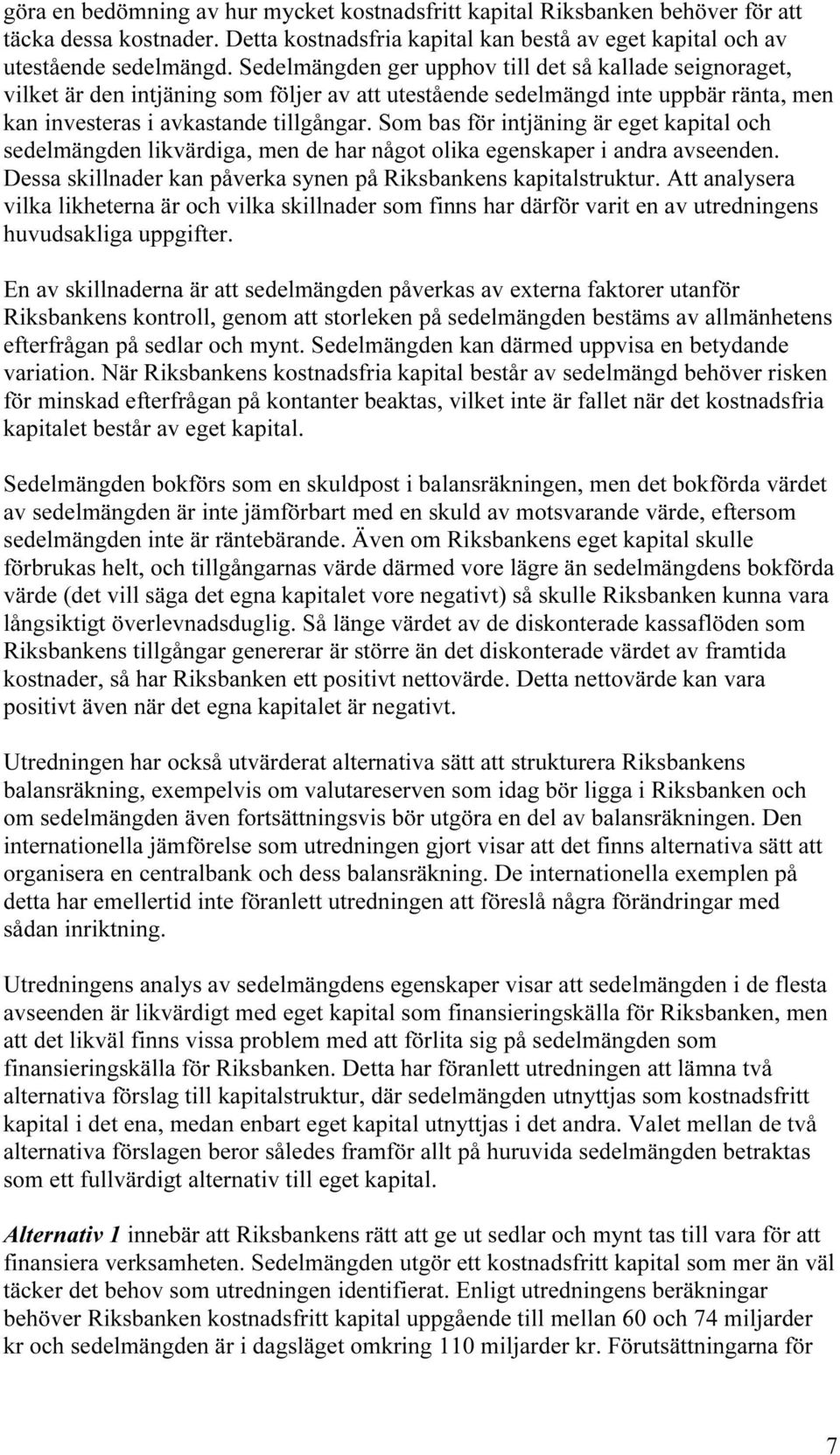 Som bas för intjäning är eget kapital och sedelmängden likvärdiga, men de har något olika egenskaper i andra avseenden. Dessa skillnader kan påverka synen på Riksbankens kapitalstruktur.