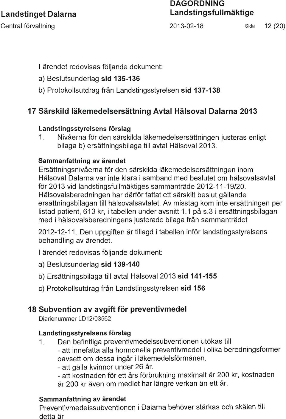 Nivåerna för den särskilda läkemedelsersättningen justeras enligt bilaga b) ersättningsbilaga till avtal Hälsoval 2013.