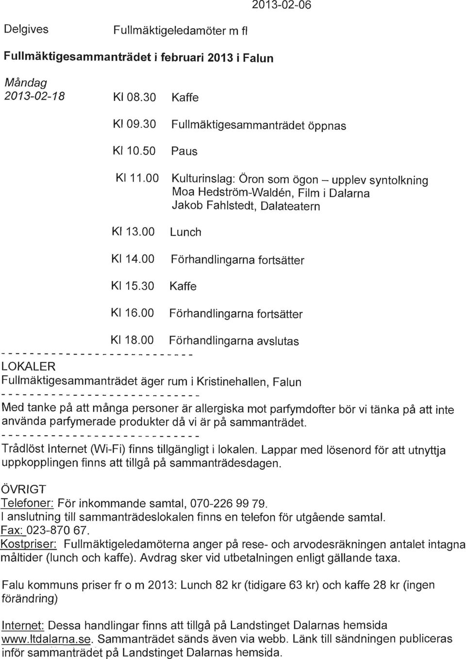 00 Lunch Förhandlingarna fortsätter Kaffe Förhandlingarna fortsätter Förhandlingarna avslutas LOKALER Fullmäktigesammanträdet äger rum i Kristinehallen, Falun Med tanke på att många personer är