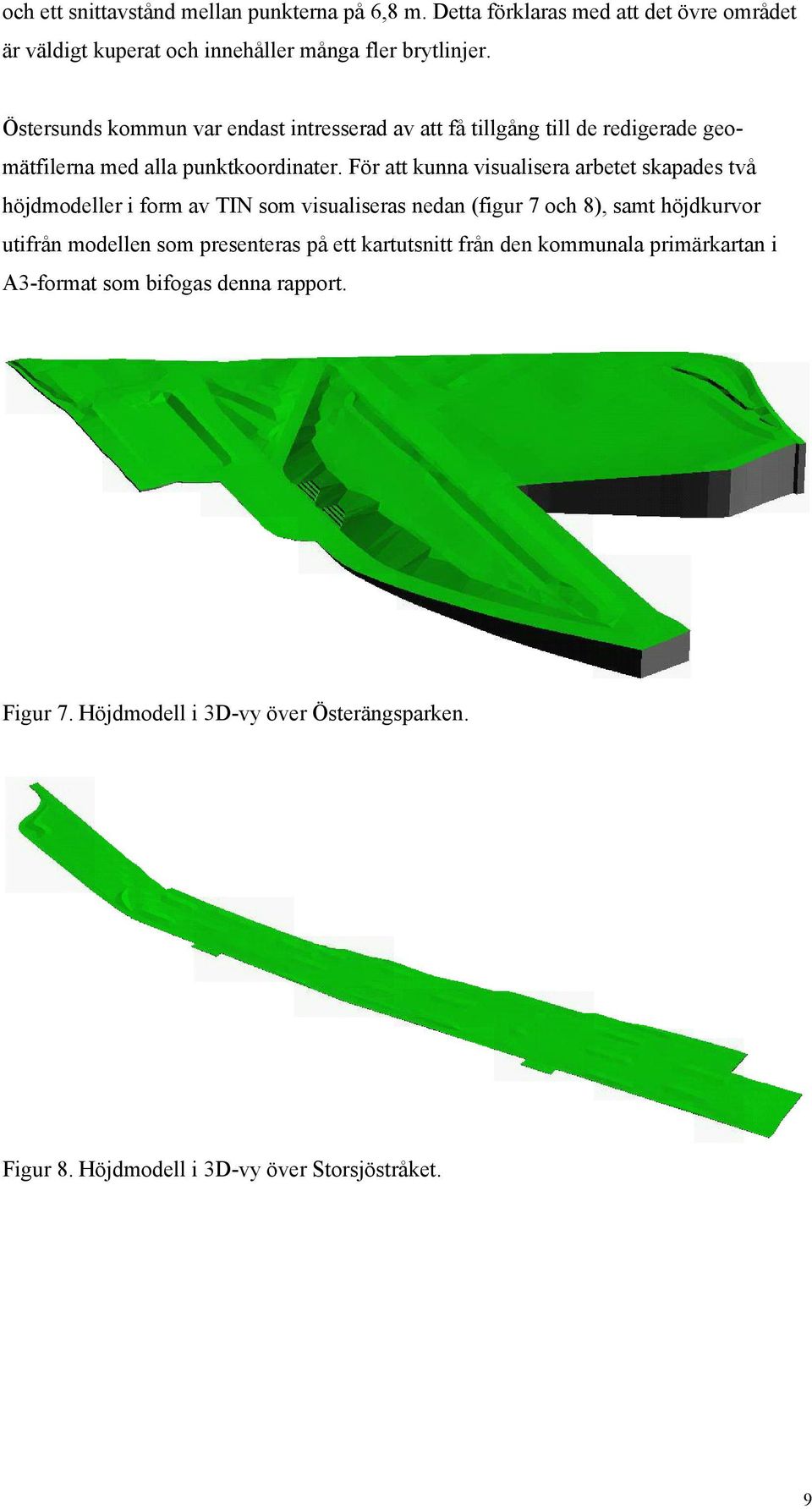 För att kunna visualisera arbetet skapades två höjdmodeller i form av TIN som visualiseras nedan (figur 7 och 8), samt höjdkurvor utifrån modellen som