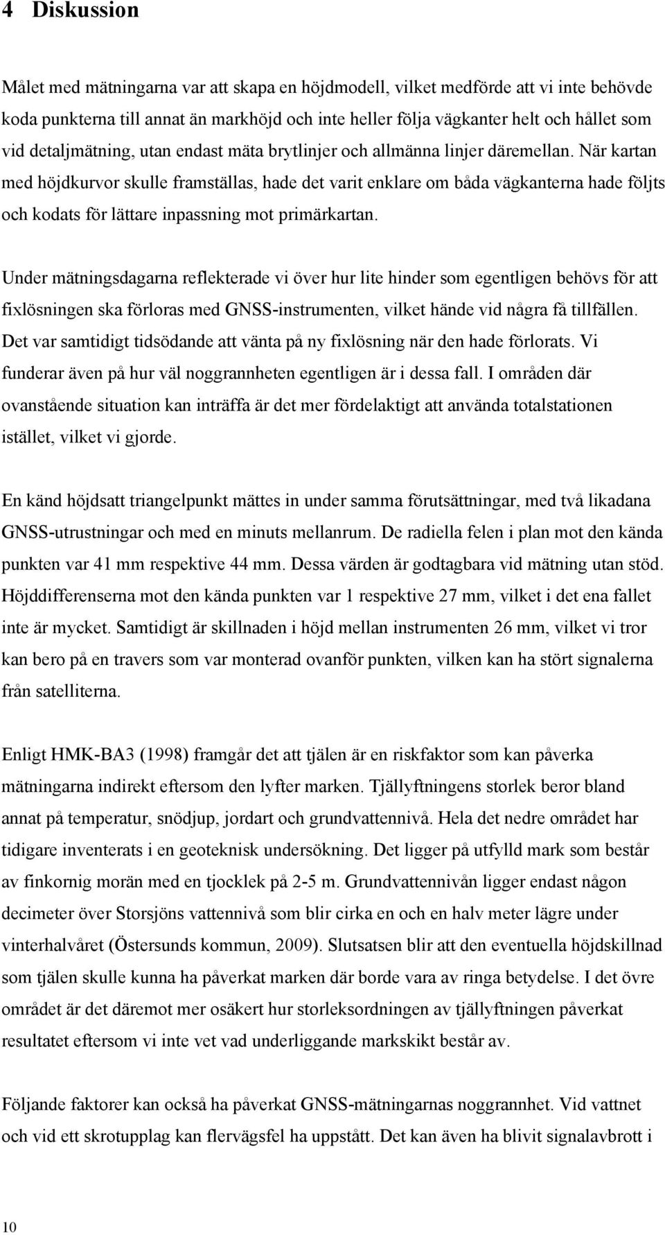 När kartan med höjdkurvor skulle framställas, hade det varit enklare om båda vägkanterna hade följts och kodats för lättare inpassning mot primärkartan.