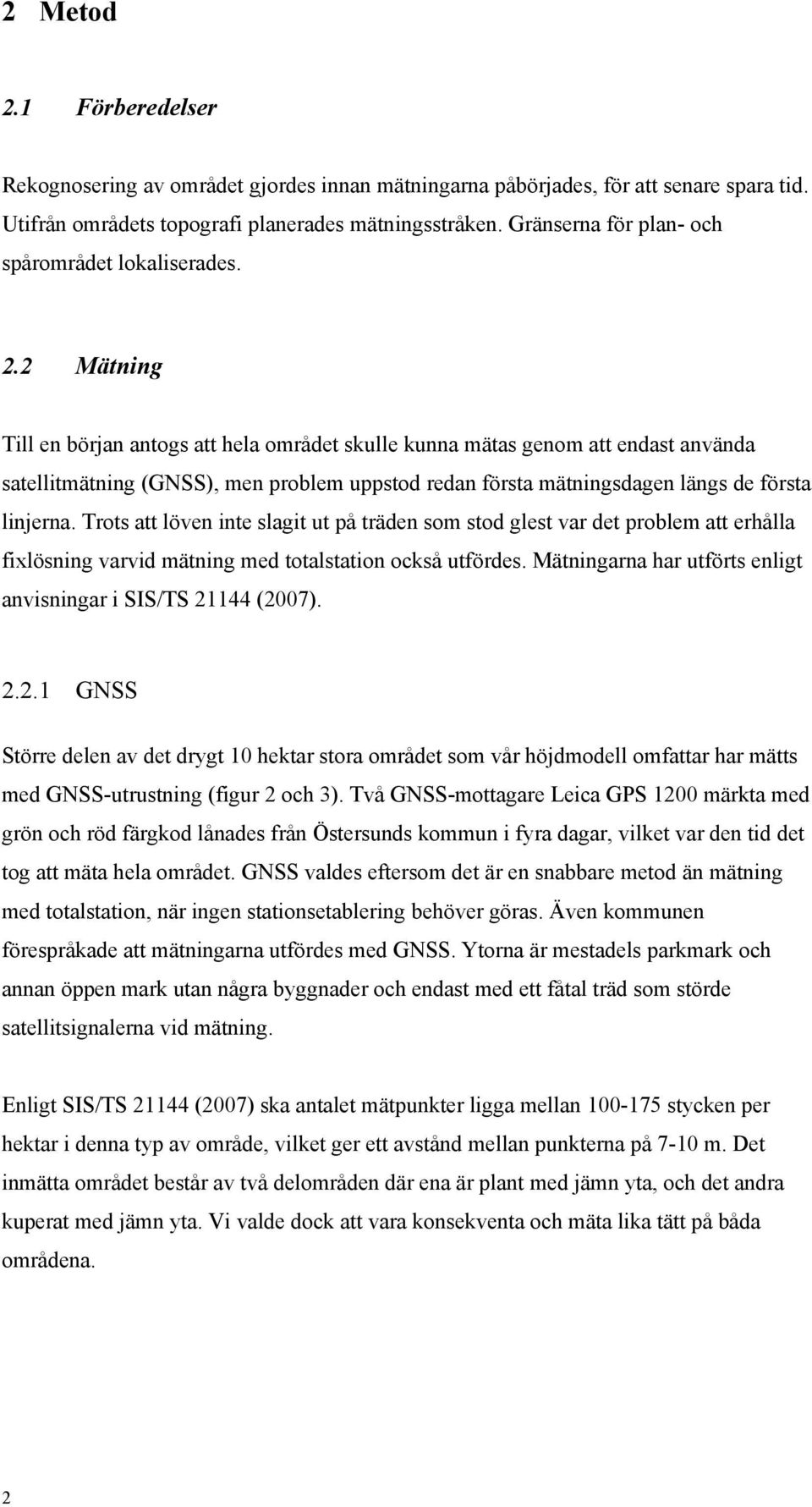 2 Mätning Till en början antogs att hela området skulle kunna mätas genom att endast använda satellitmätning (GNSS), men problem uppstod redan första mätningsdagen längs de första linjerna.