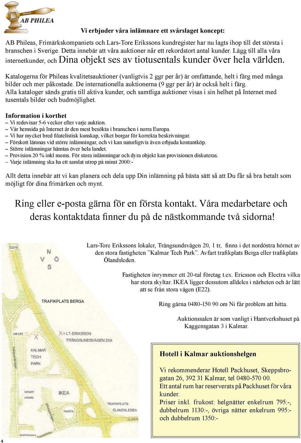 Katalogerna för Phileas kvalitetsauktioner (vanligtvis 2 ggr per år) är omfattande, helt i färg med många bilder och mer påkostade. De internationella auktionerna (9 ggr per år) är också helt i färg.