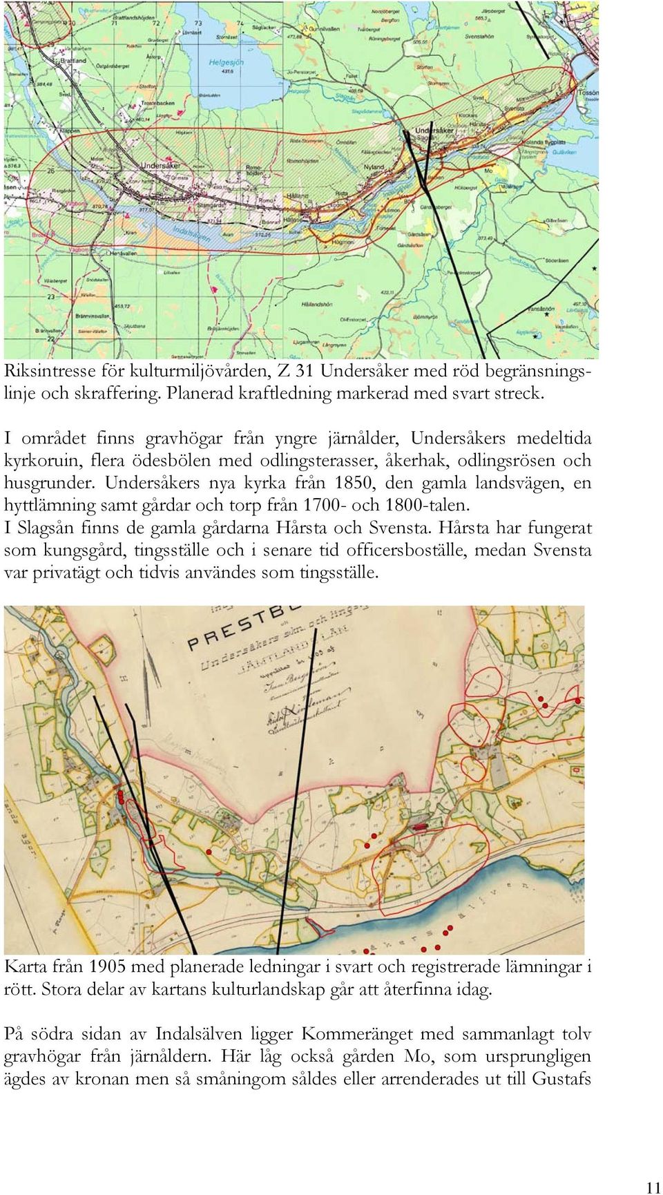 Undersåkers nya kyrka från 1850, den gamla landsvägen, en hyttlämning samt gårdar och torp från 1700- och 1800-talen. I Slagsån finns de gamla gårdarna Hårsta och Svensta.