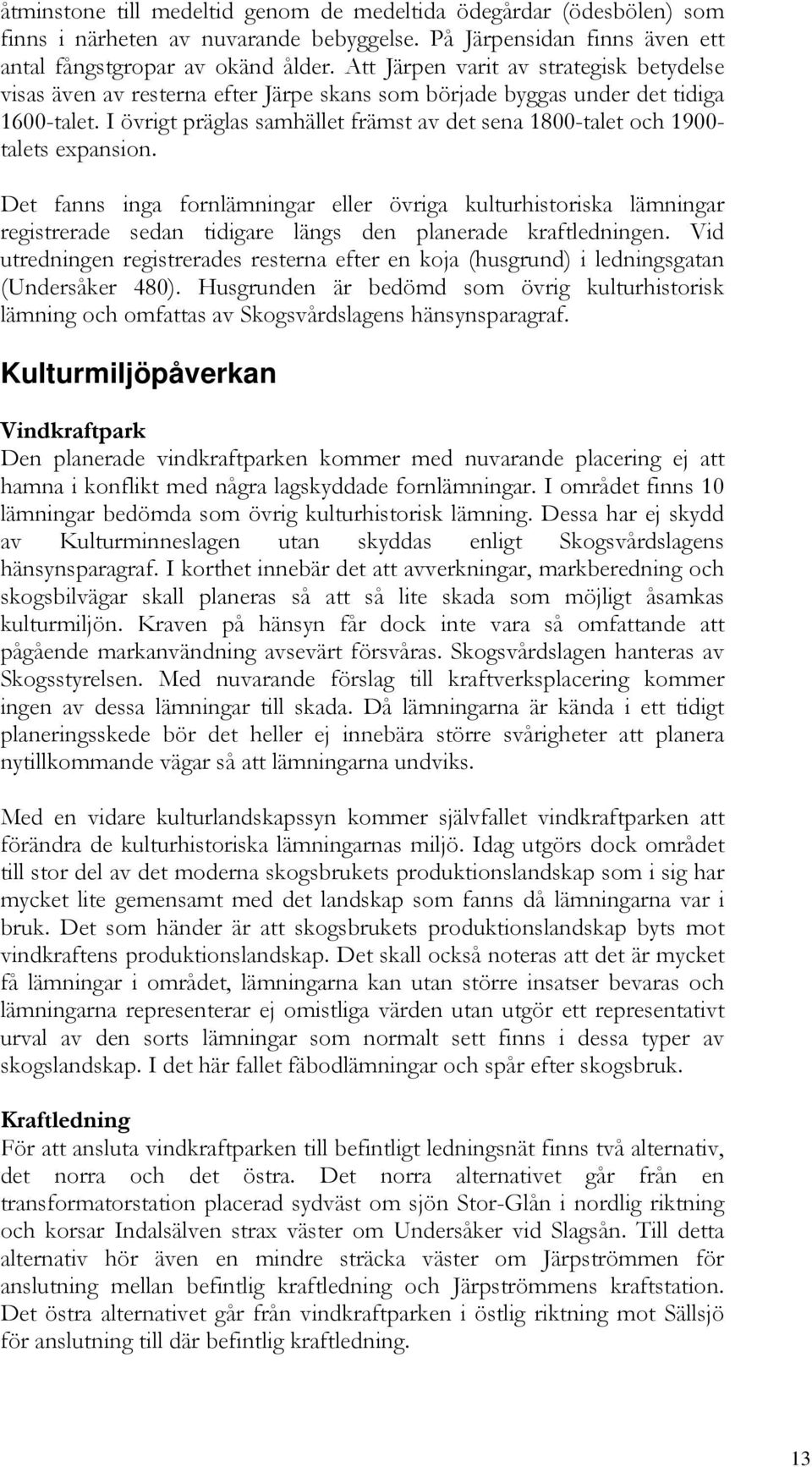 I övrigt präglas samhället främst av det sena 1800-talet och 1900- talets expansion.