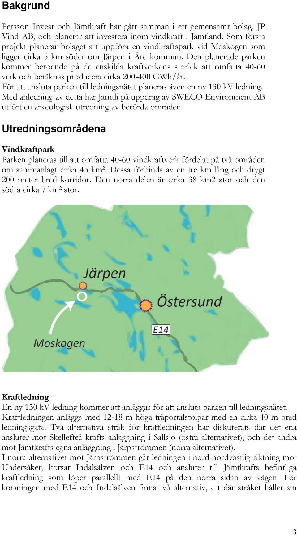 Den planerade parken kommer beroende på de enskilda kraftverkens storlek att omfatta 40-60 verk och beräknas producera cirka 200-400 GWh/år.