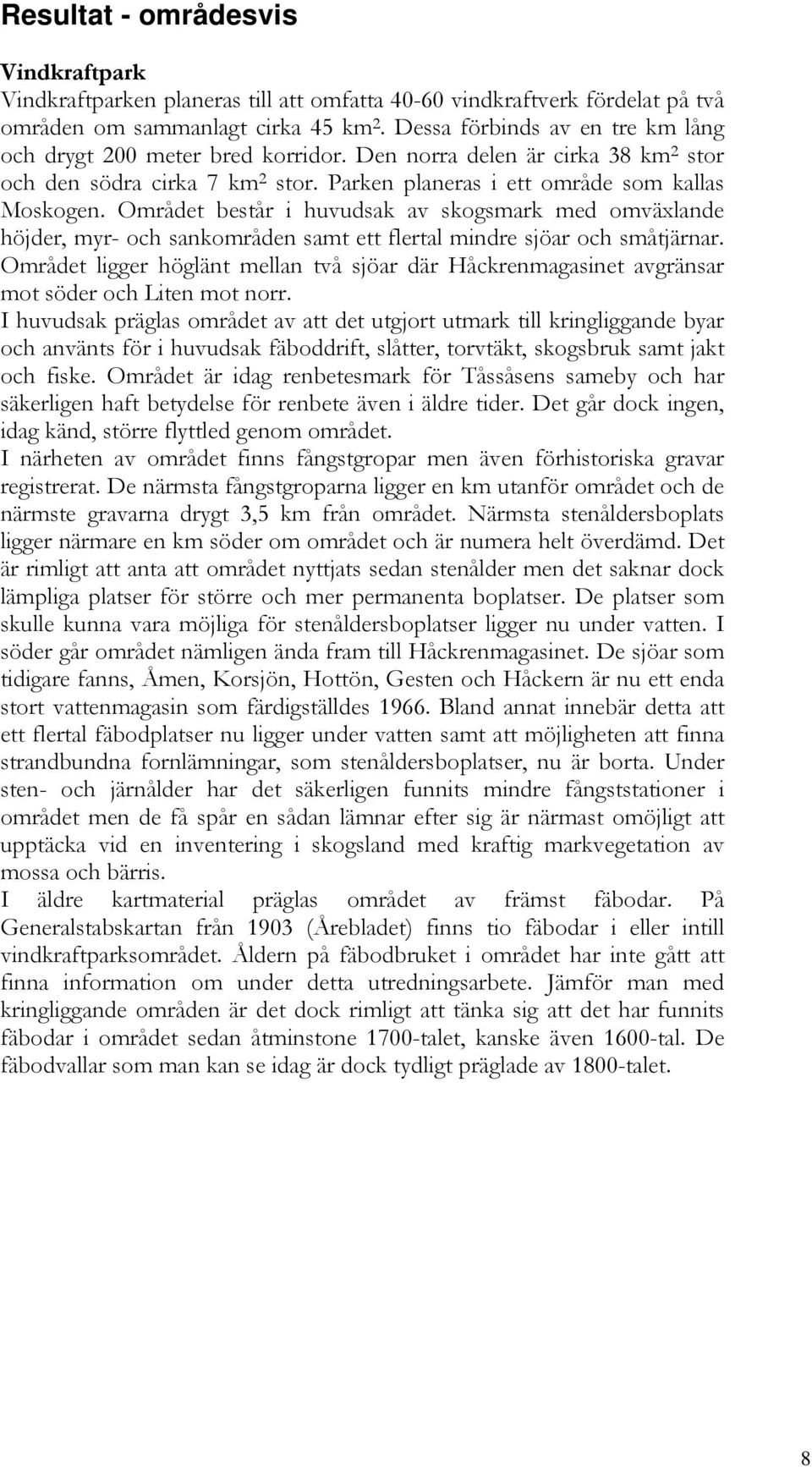 Området består i huvudsak av skogsmark med omväxlande höjder, myr- och sankområden samt ett flertal mindre sjöar och småtjärnar.