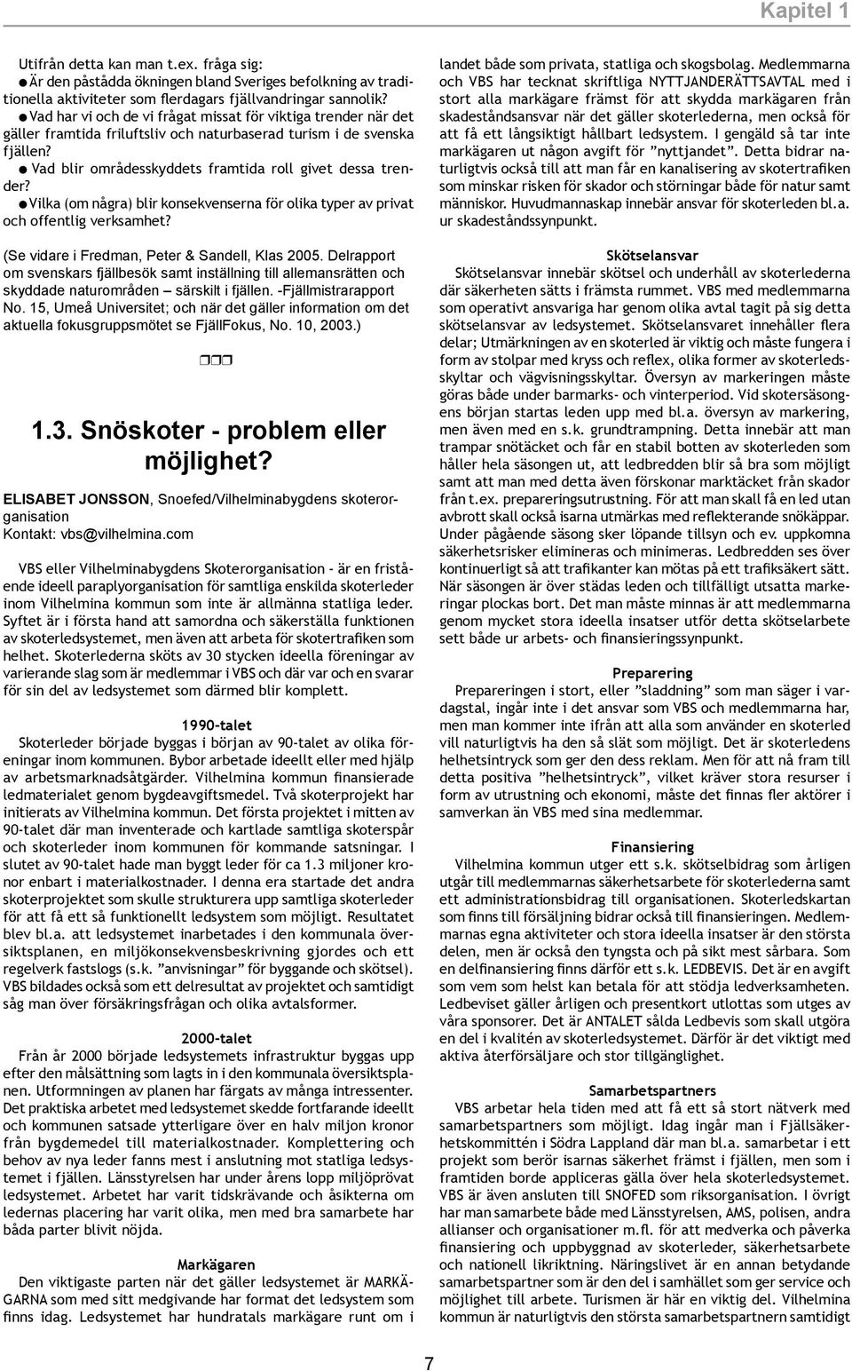 Vika (om några) bir konsekvenserna för oika typer av privat och offentig verksamhet? (Se vidare i Fredman, Peter & Sande, Kas 2005.