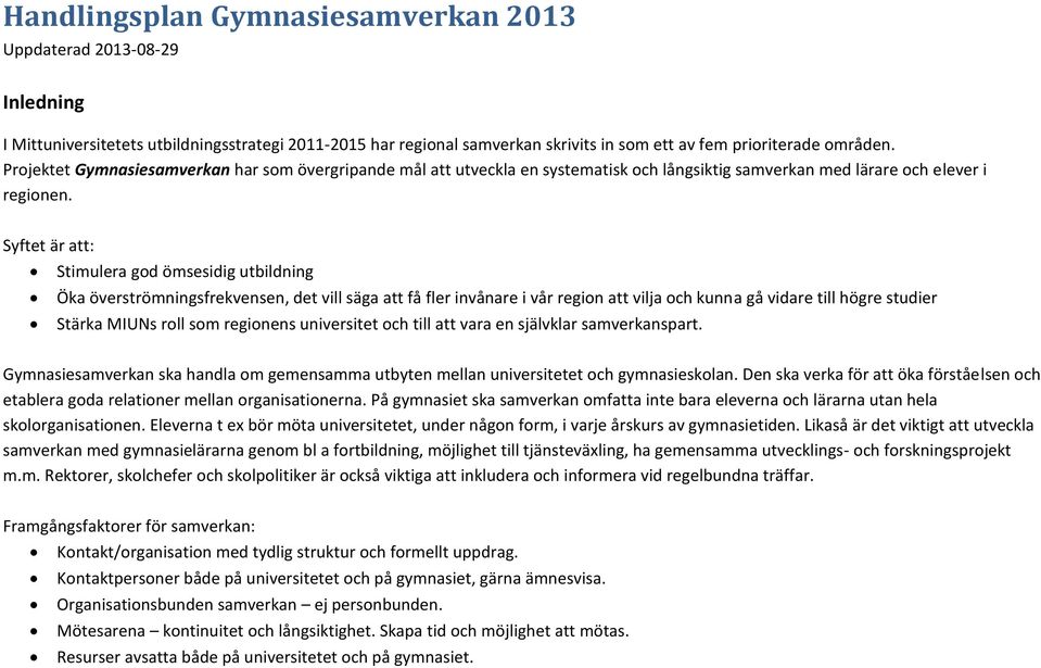 Syftet är att: Stimulera god ömsesidig utbildning Öka överströmningsfrekvensen, det vill säga att få fler invånare i vår region att vilja och kunna gå vidare till högre studier Stärka MIUNs roll som