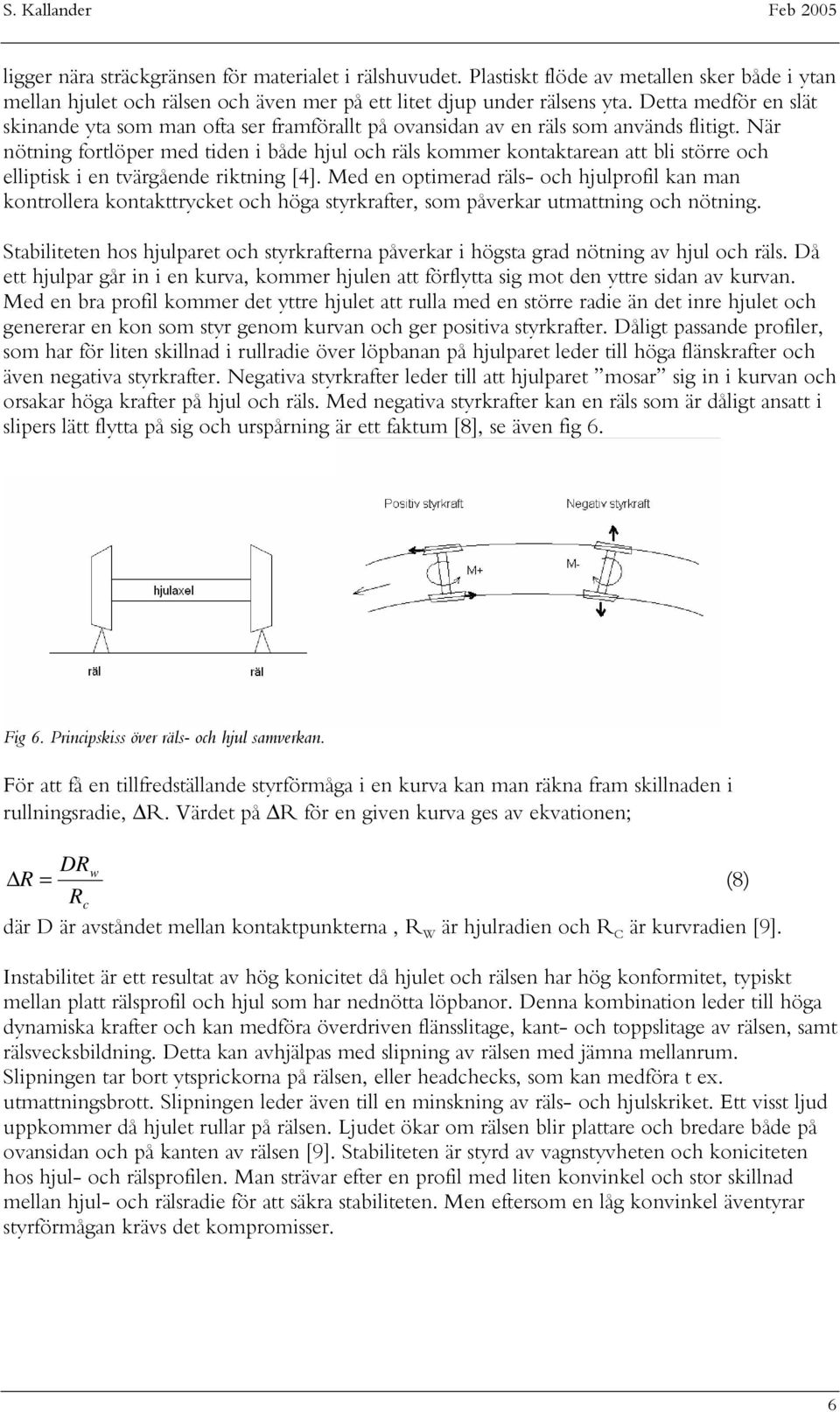 När nötning fortlöper med tiden i både hjul och räls kommer kontaktarean att bli större och elliptisk i en tvärgående riktning [4].
