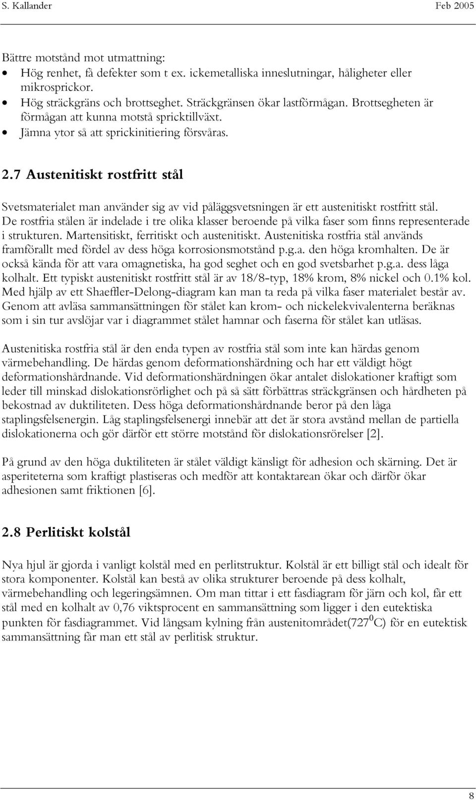 7 Austenitiskt rostfritt stål Svetsmaterialet man använder sig av vid påläggsvetsningen är ett austenitiskt rostfritt stål.