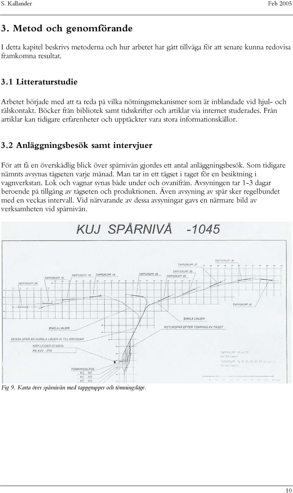 Böcker från bibliotek samt tidsskrifter och artiklar via internet studerades. Från artiklar kan tidigare erfarenheter och upptäckter vara stora informationskällor. 3.