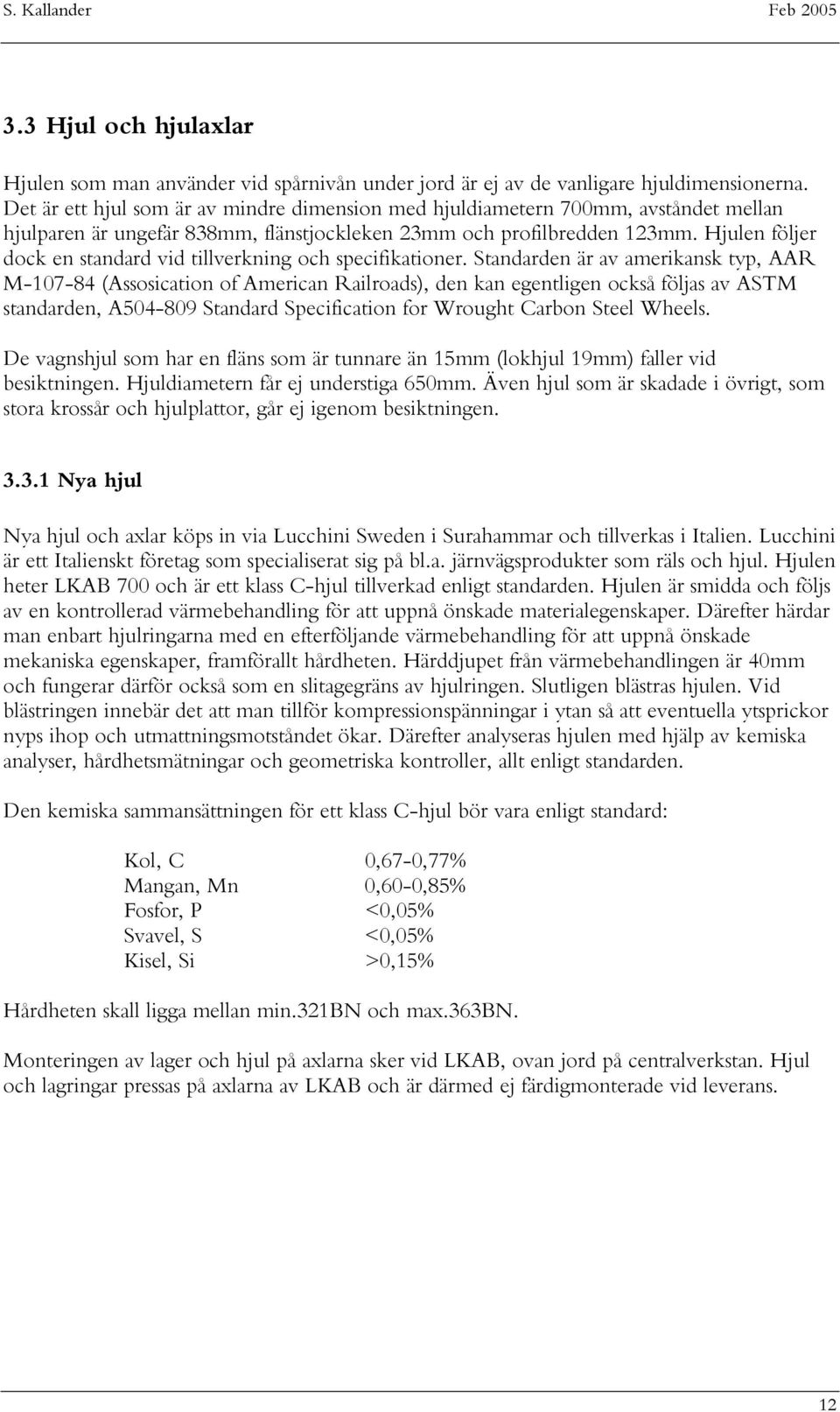Hjulen följer dock en standard vid tillverkning och specifikationer.