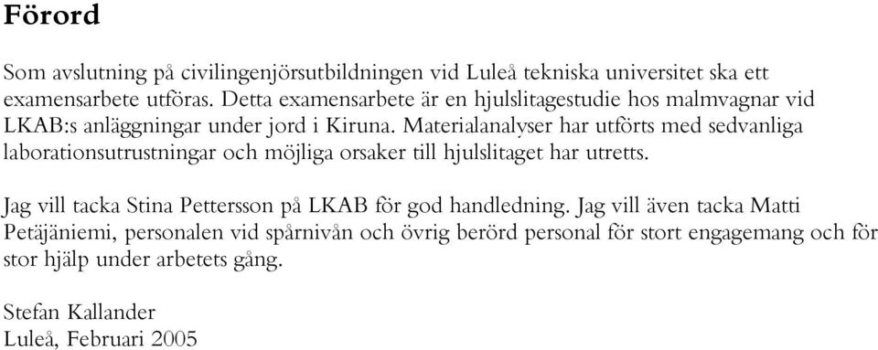 Materialanalyser har utförts med sedvanliga laborationsutrustningar och möjliga orsaker till hjulslitaget har utretts.