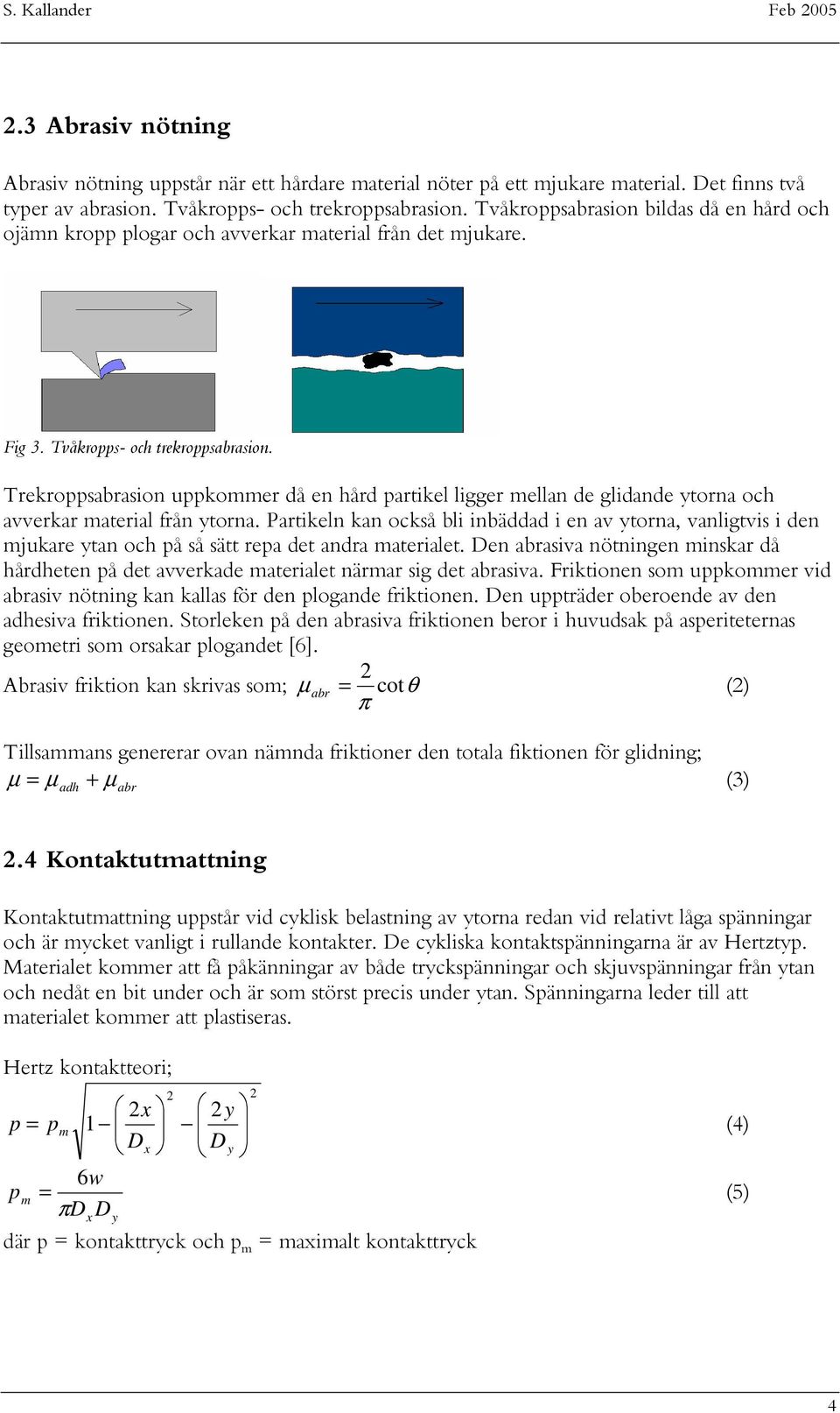 Trekroppsabrasion uppkommer då en hård partikel ligger mellan de glidande ytorna och avverkar material från ytorna.