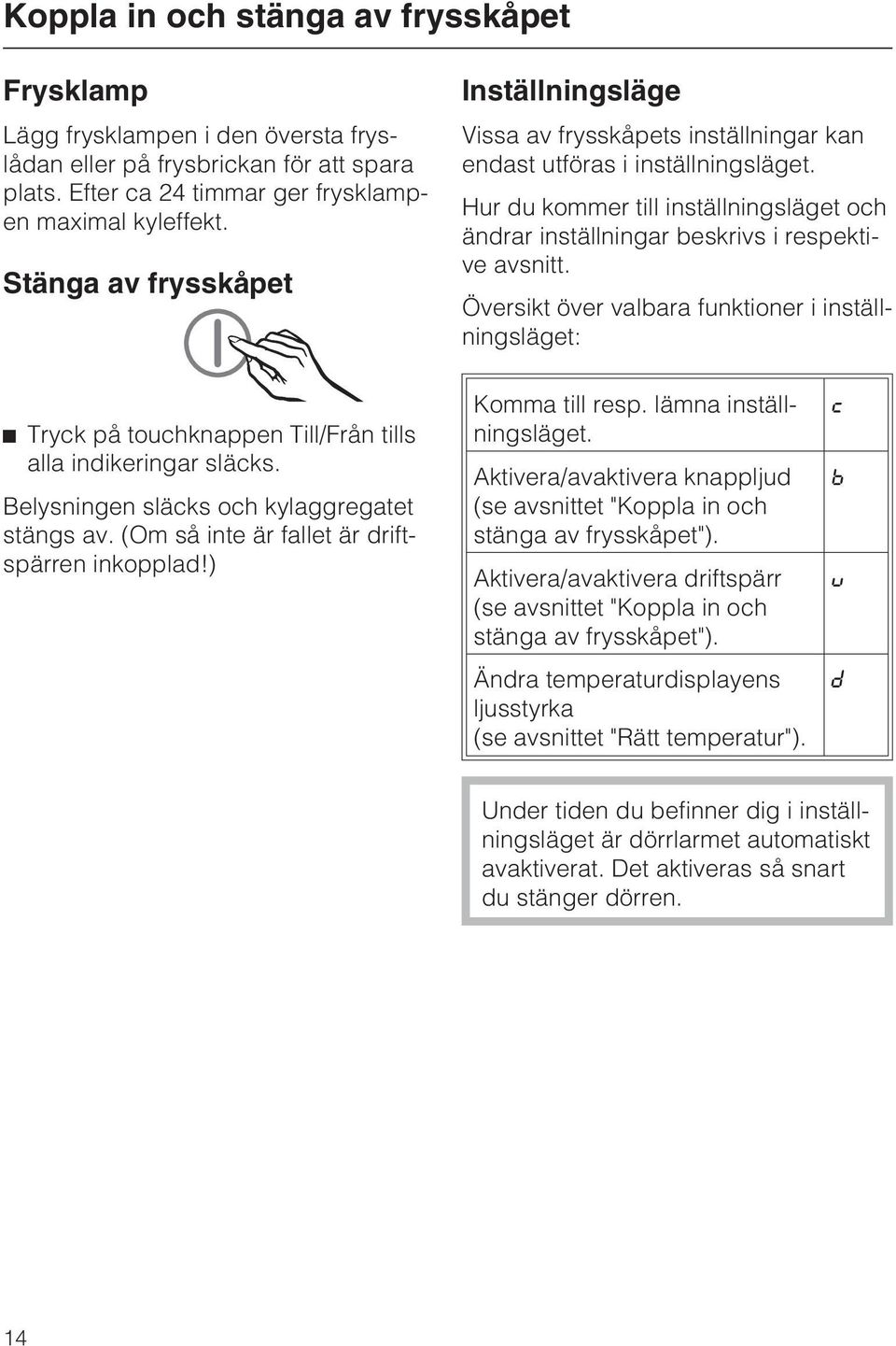 Hur du kommer till inställningsläget och ändrar inställningar beskrivs i respektive avsnitt.