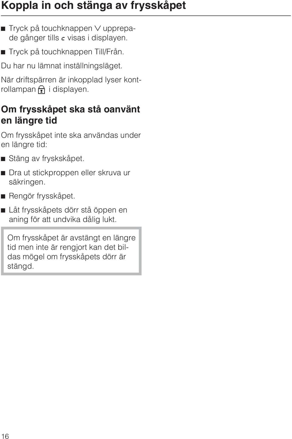 Om frysskåpet ska stå oanvänt en längre tid Om frysskåpet inte ska användas under en längre tid: ^ Stäng av fryskskåpet.