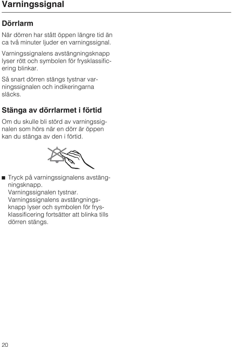 Så snart dörren stängs tystnar varningssignalen och indikeringarna släcks.