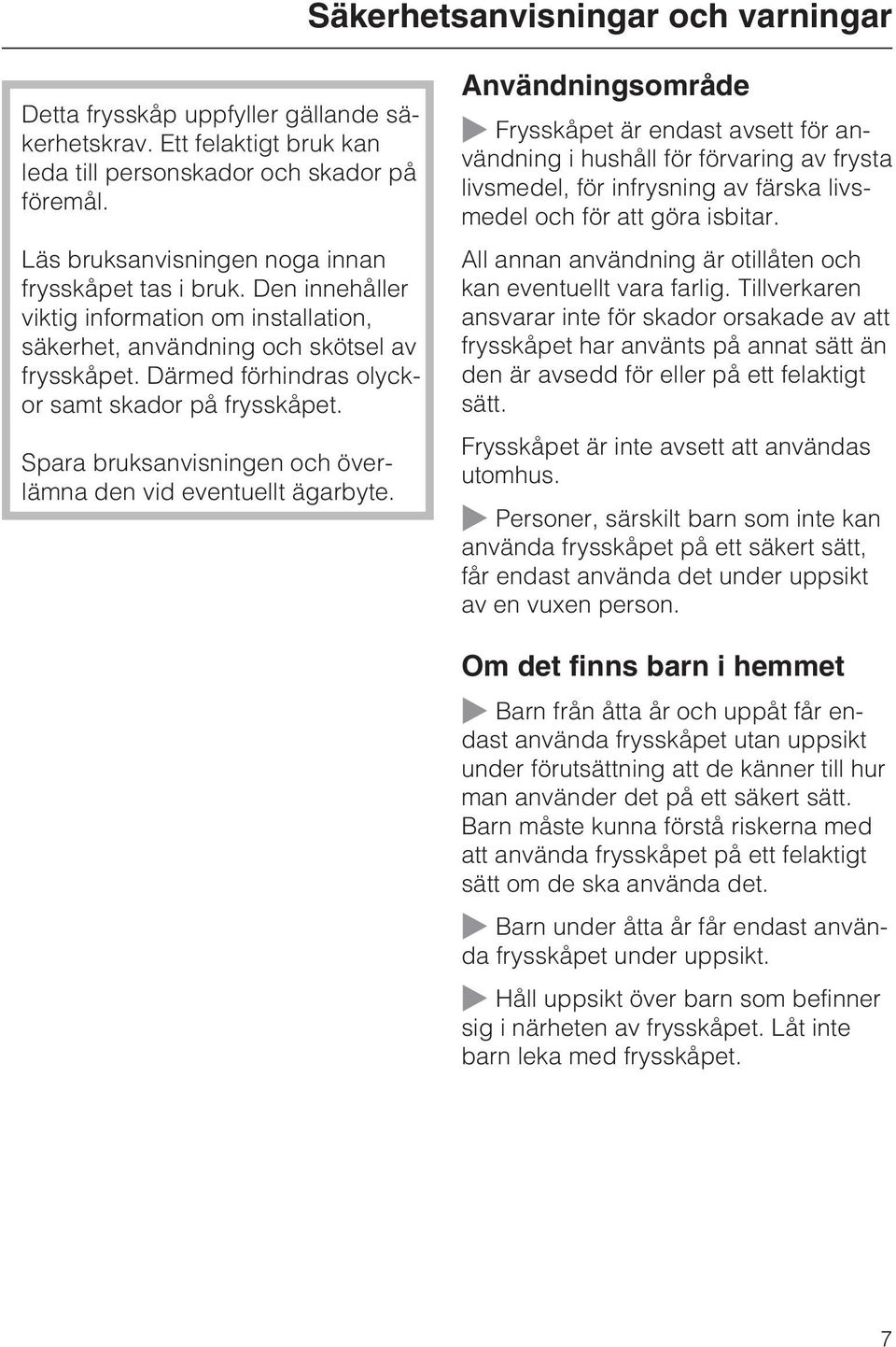 Därmed förhindras olyckor samt skador på frysskåpet. Spara bruksanvisningen och överlämna den vid eventuellt ägarbyte.