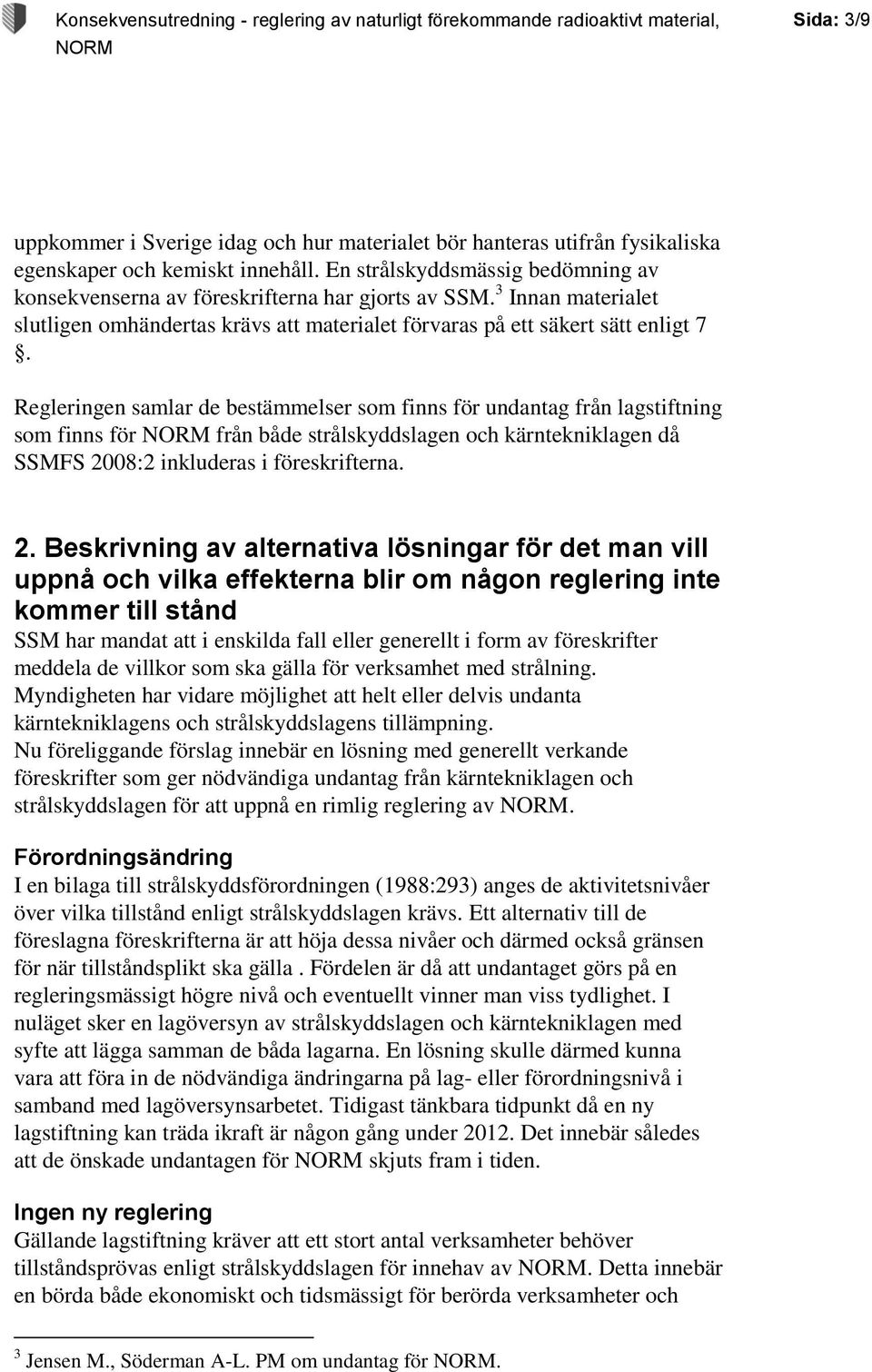 Regleringen samlar de bestämmelser som finns för undantag från lagstiftning som finns för från både strålskyddslagen och kärntekniklagen då SSMFS 20