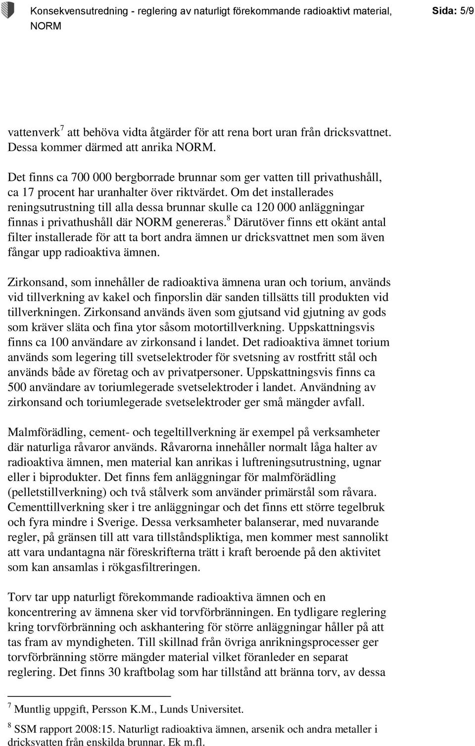 Om det installerades reningsutrustning till alla dessa brunnar skulle ca 120 000 anläggningar finnas i privathushåll där genereras.