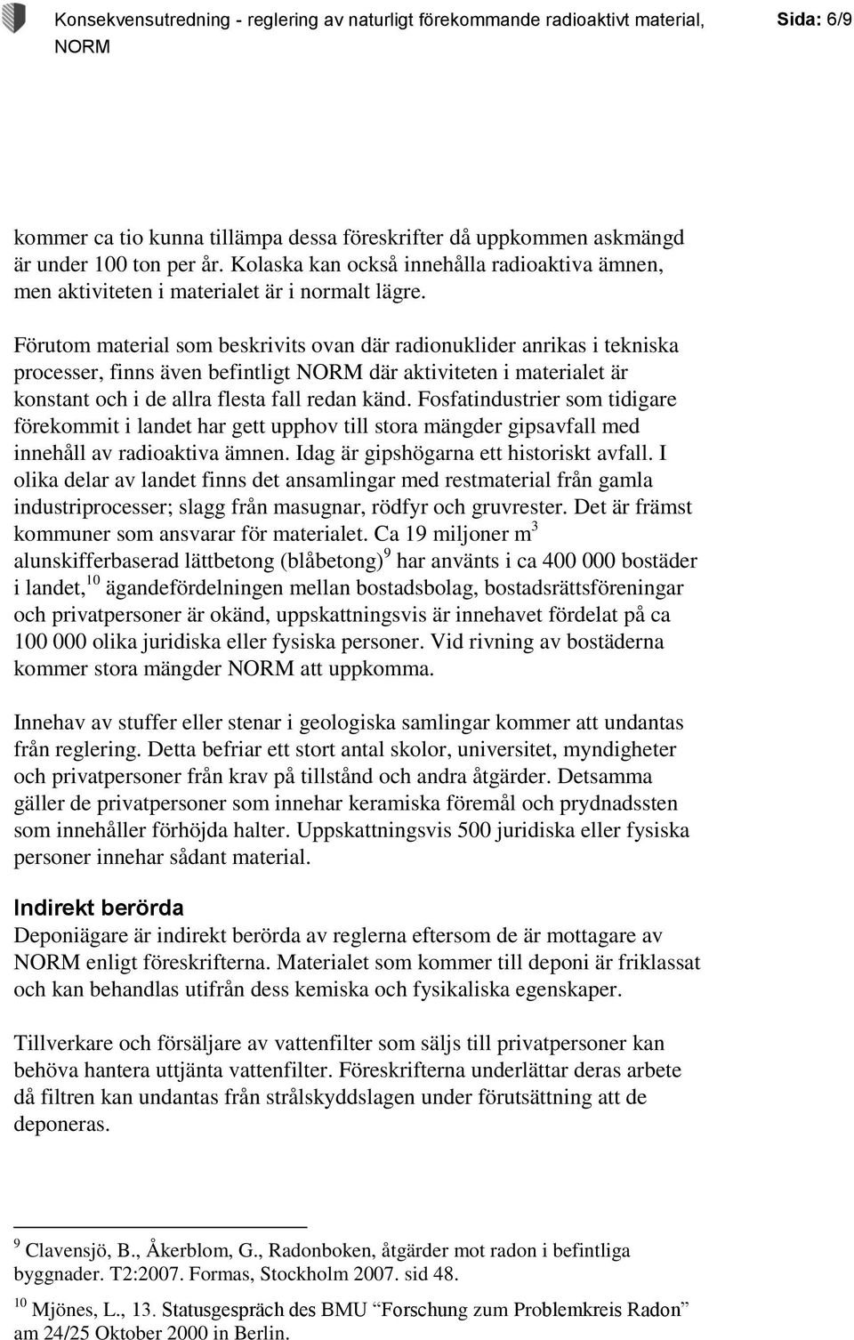 Fosfatindustrier som tidigare förekommit i landet har gett upphov till stora mängder gipsavfall med innehåll av radioaktiva ämnen. Idag är gipshögarna ett historiskt avfall.