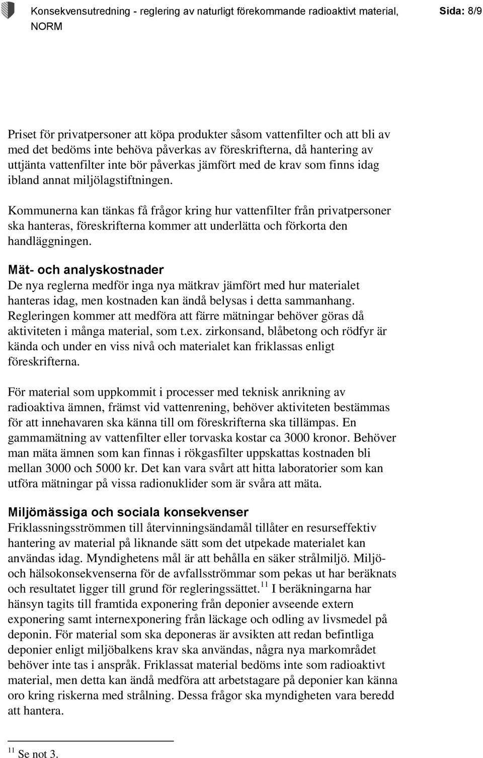 Kommunerna kan tänkas få frågor kring hur vattenfilter från privatpersoner ska hanteras, föreskrifterna kommer att underlätta och förkorta den handläggningen.