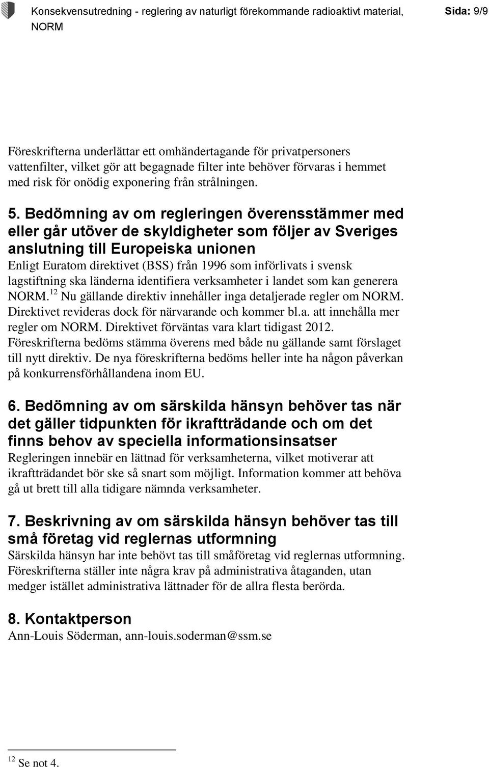 Bedömning av om regleringen överensstämmer med eller går utöver de skyldigheter som följer av Sveriges anslutning till Europeiska unionen Enligt Euratom direktivet (BSS) från 1996 som införlivats i