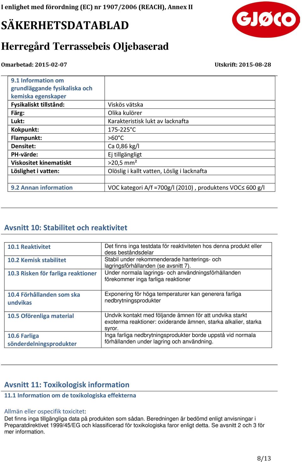 2 Annan information VOC kategori A/f =700g/l (2010), produktens VOC 600 g/l Avsnitt 10: Stabilitet och reaktivitet 10.