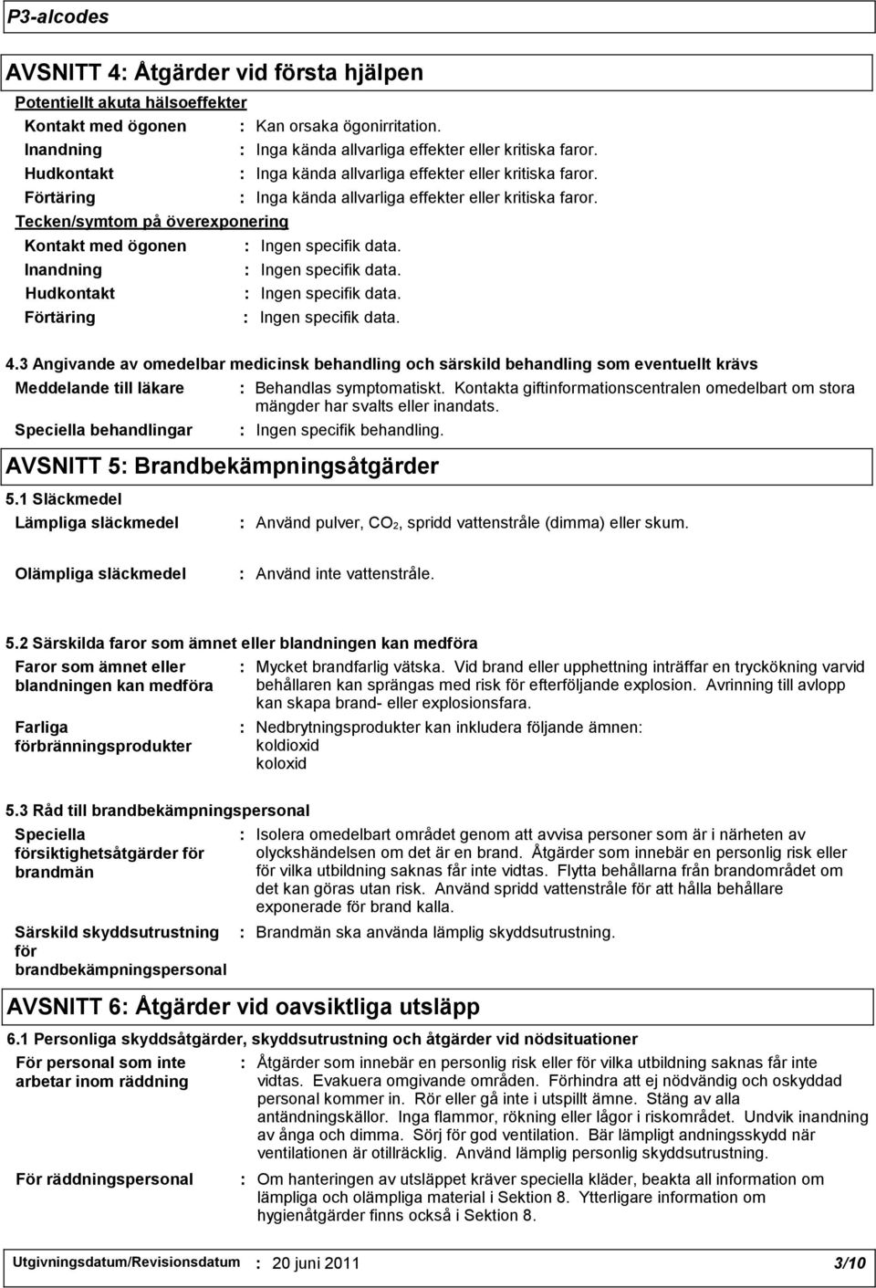 3 Angivande av omedelbar medicinsk behandling och särskild behandling som eventuellt krävs Meddelande till läkare Speciella behandlingar : Behandlas symptomatiskt.