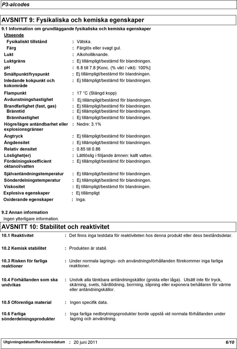 (% vikt / vikt): 100%] Smältpunkt/fryspunkt Inledande kokpunkt och kokområde Flampunkt : 17 C (Stängd kopp) Avdunstningshastighet Brandfarlighet (fast, gas) Bränntid Brännhastighet Högre/lägre