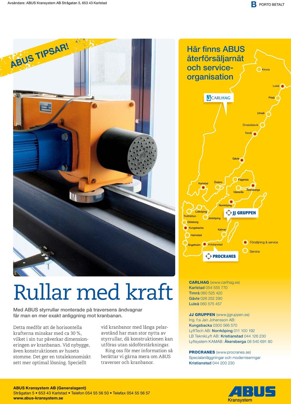 anliggning mot kranbanan. Detta medför att de horisontella krafterna minskar med ca 30 %, vilket i sin tur påverkar dimensioneringen av kranbanan. Vid nybygge, även konstruktionen av husets stomme.