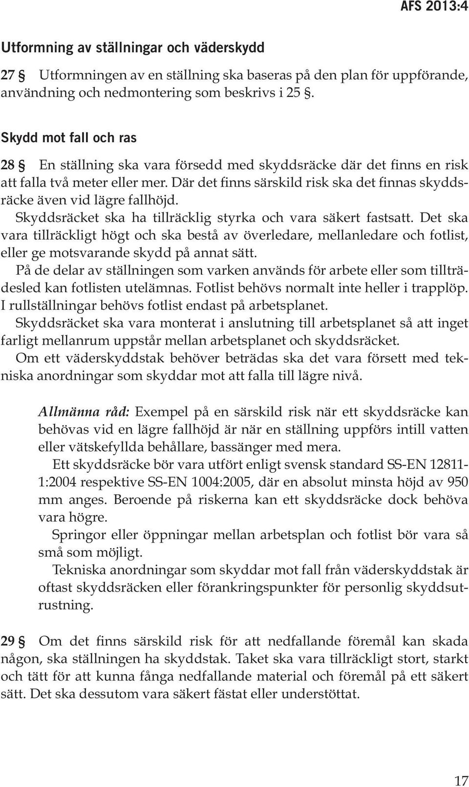 Där det finns särskild risk ska det finnas skyddsräcke även vid lägre fallhöjd. Skyddsräcket ska ha tillräcklig styrka och vara säkert fastsatt.