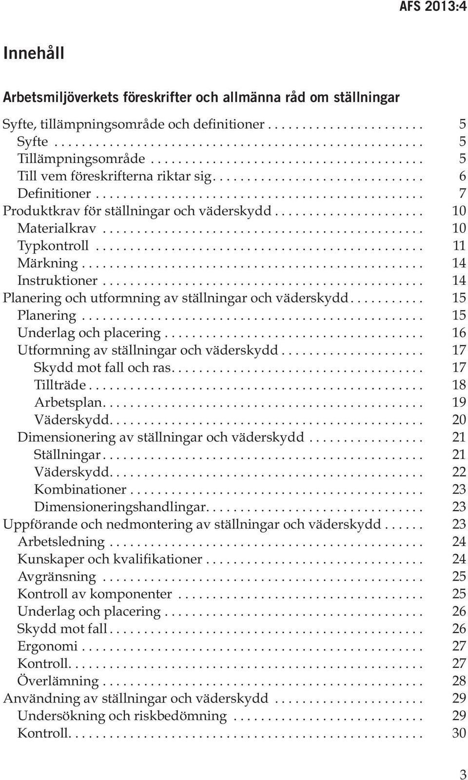 .. 14 Planering och utformning av ställningar och väderskydd.... 15 Planering... 15 Underlag och placering... 16 Utformning av ställningar och väderskydd... 17 Skydd mot fall och ras.... 17 Tillträde.